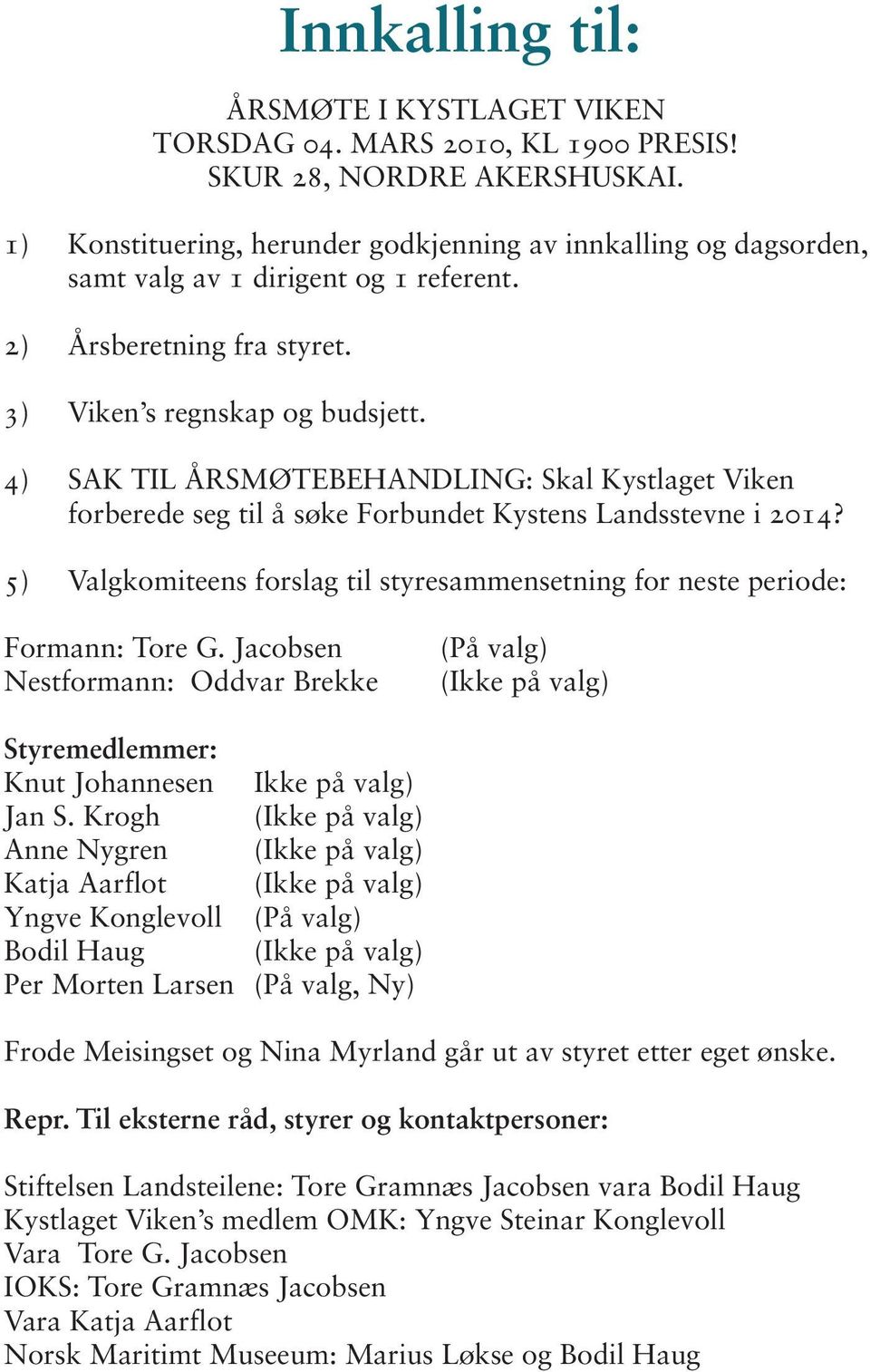 4) SAK TIL ÅRSMØTEBEHANDLING: Skal Kystlaget Viken forberede seg til å søke Forbundet Kystens Landsstevne i 2014? 5) Valgkomiteens forslag til styresammensetning for neste periode: Formann: Tore G.