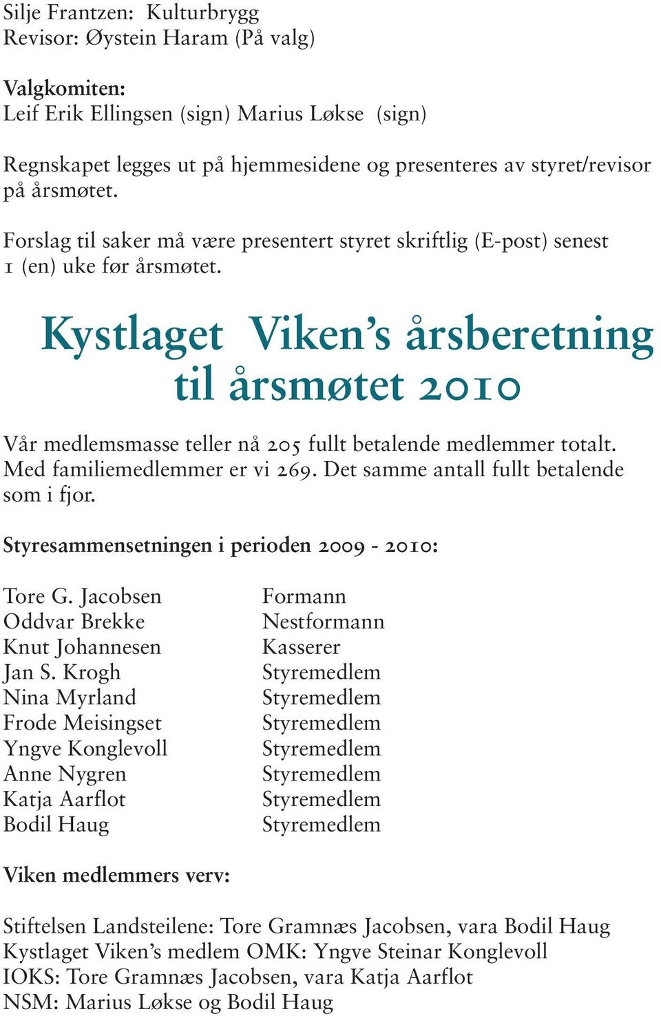 Kystlaget Viken s årsberetning til årsmøtet 2010 Vår medlemsmasse teller nå 205 fullt betalende medlemmer totalt. Med familiemedlemmer er vi 269. Det samme antall fullt betalende som i fjor.