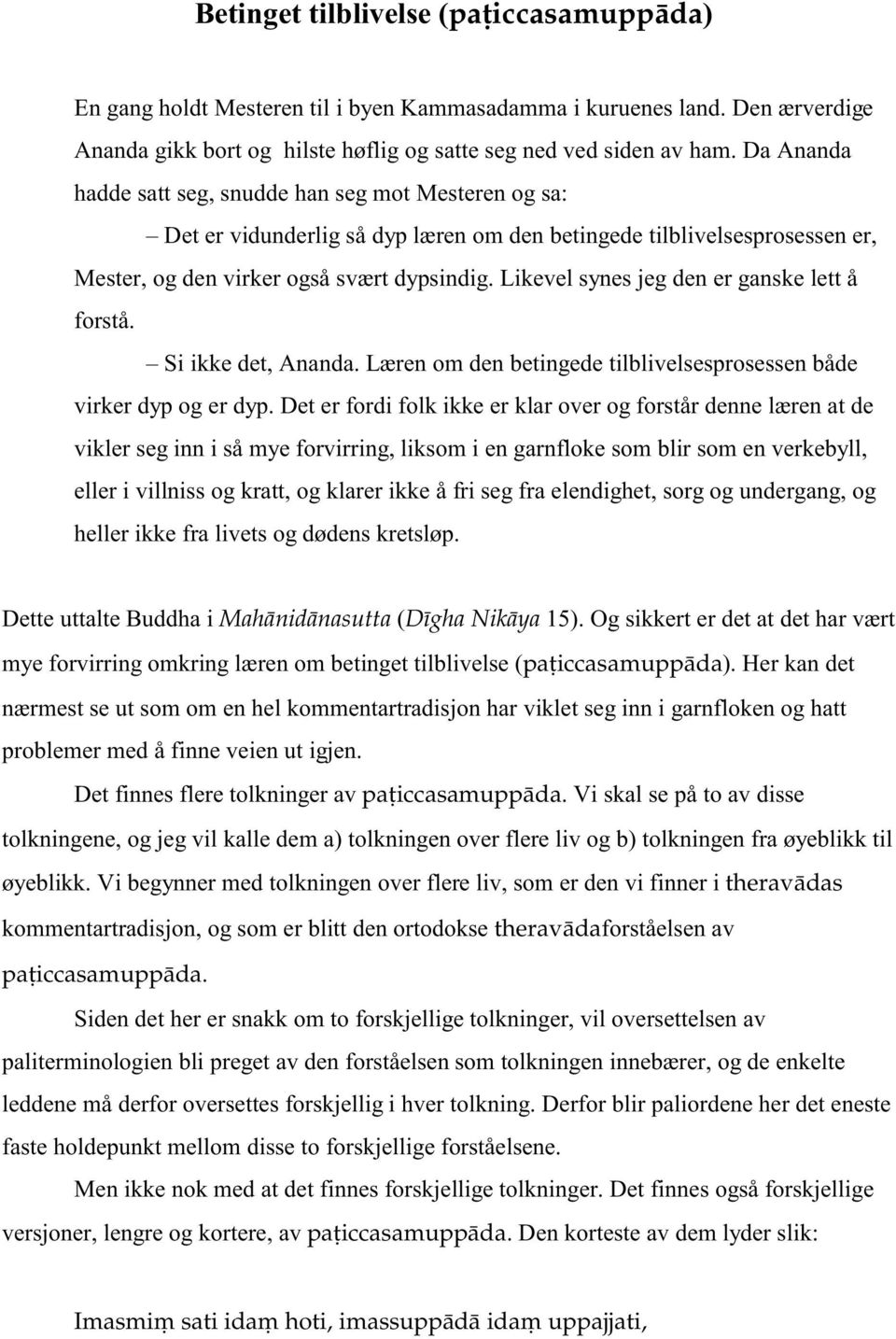 Likevel synes jeg den er ganske lett å forstå. Si ikke det, Ananda. Læren om den betingede tilblivelsesprosessen både virker dyp og er dyp.