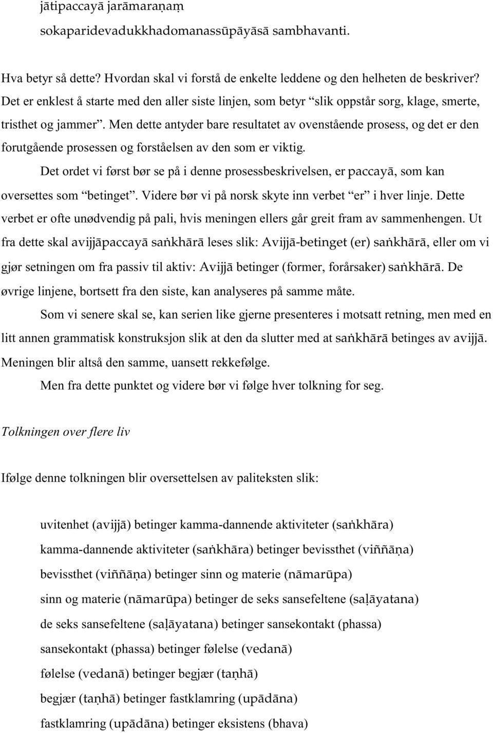 Men dette antyder bare resultatet av ovenstående prosess, og det er den forutgående prosessen og forståelsen av den som er viktig.