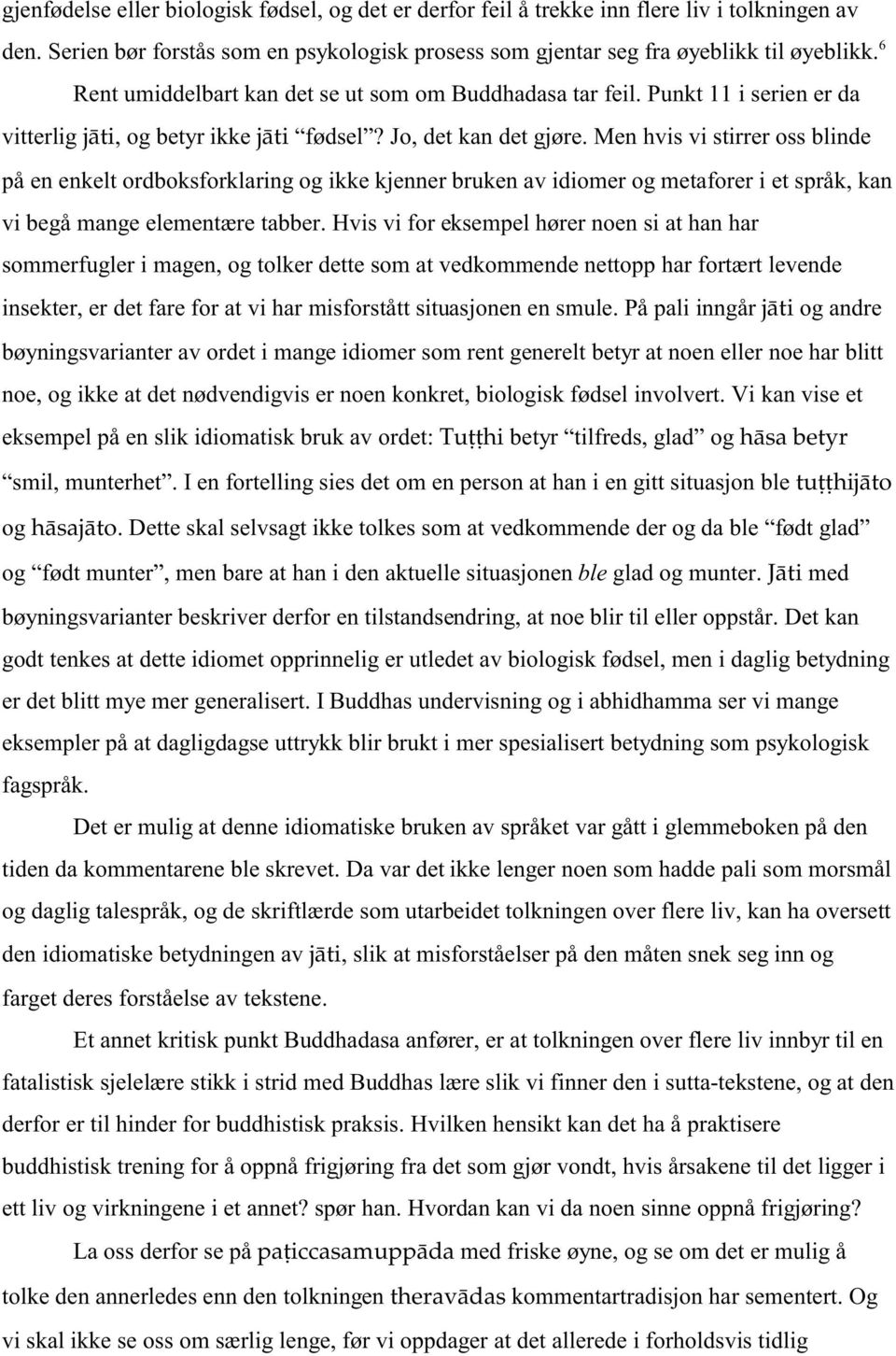 Men hvis vi stirrer oss blinde på en enkelt ordboksforklaring og ikke kjenner bruken av idiomer og metaforer i et språk, kan vi begå mange elementære tabber.