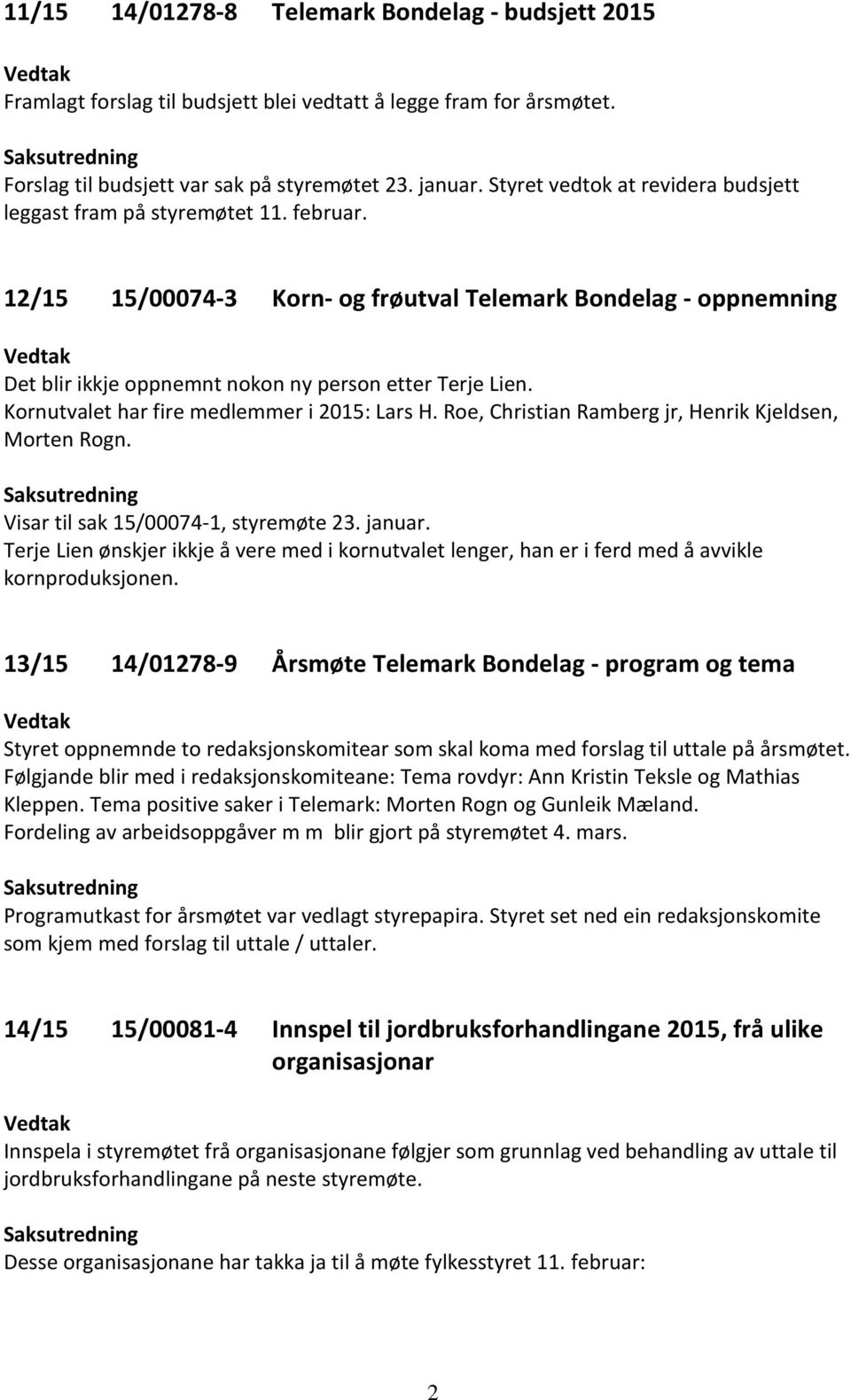 Kornutvalet har fire medlemmer i 2015: Lars H. Roe, Christian Ramberg jr, Henrik Kjeldsen, Morten Rogn. Visar til sak 15/00074-1, styremøte 23. januar.