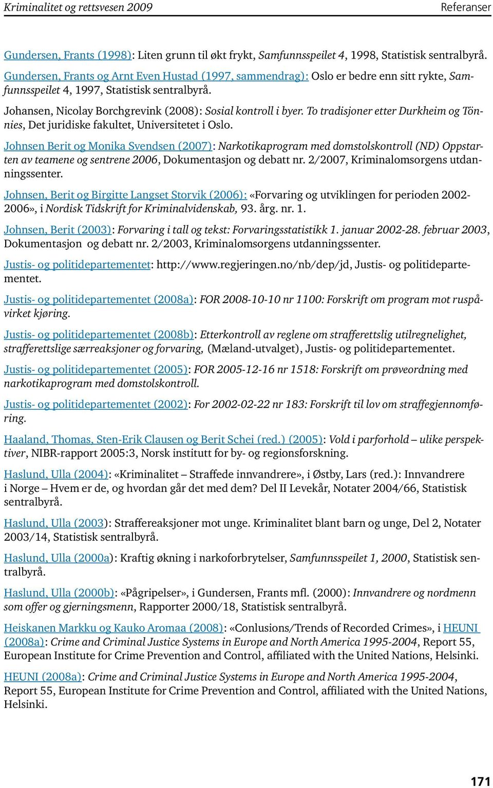 Johnsen Berit og Monika Svendsen (2007): Narkotikaprogram med domstolskontroll (ND) Oppstarten av teamene og sentrene 2006, Dokumentasjon og debatt nr. 2/2007, Kriminalomsorgens utdanningssenter.