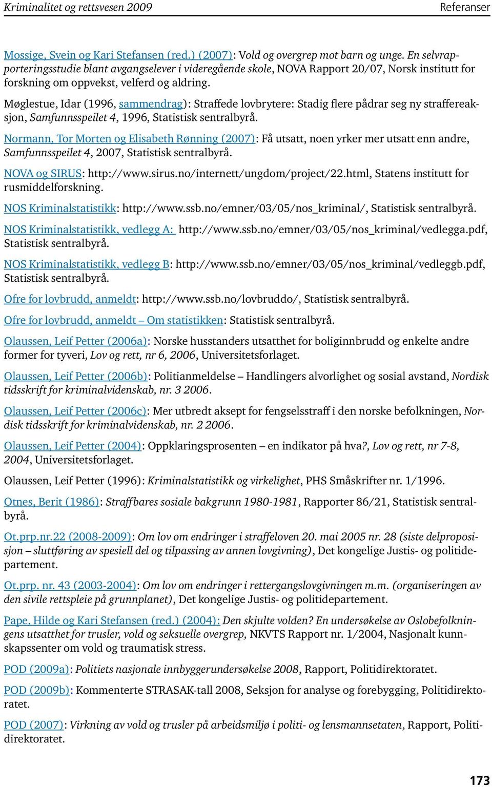 Møglestue, Idar (1996, sammendrag): Straffede lovbrytere: Stadig flere pådrar seg ny straffereaksjon, Samfunnsspeilet 4, 1996, Normann, Tor Morten og Elisabeth Rønning (2007): Få utsatt, noen yrker