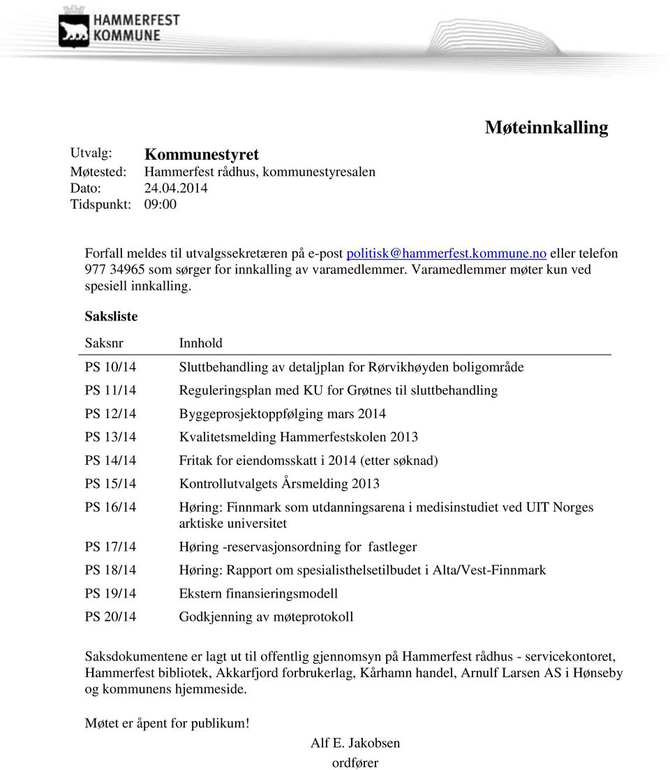 Saksliste Saksnr PS 10/14 PS 11/14 Innhold Sluttbehandling av detaljplan for Rørvikhøyden boligområde Reguleringsplan med KU for Grøtnes til sluttbehandling PS 12/14 Byggeprosjektoppfølging mars 2014