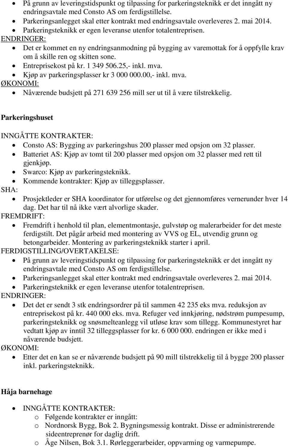 ENDRINGER: Det er kommet en ny endringsanmodning på bygging av varemottak for å oppfylle krav om å skille ren og skitten sone. Entreprisekost på kr. 1 349 506.25,- inkl. mva.