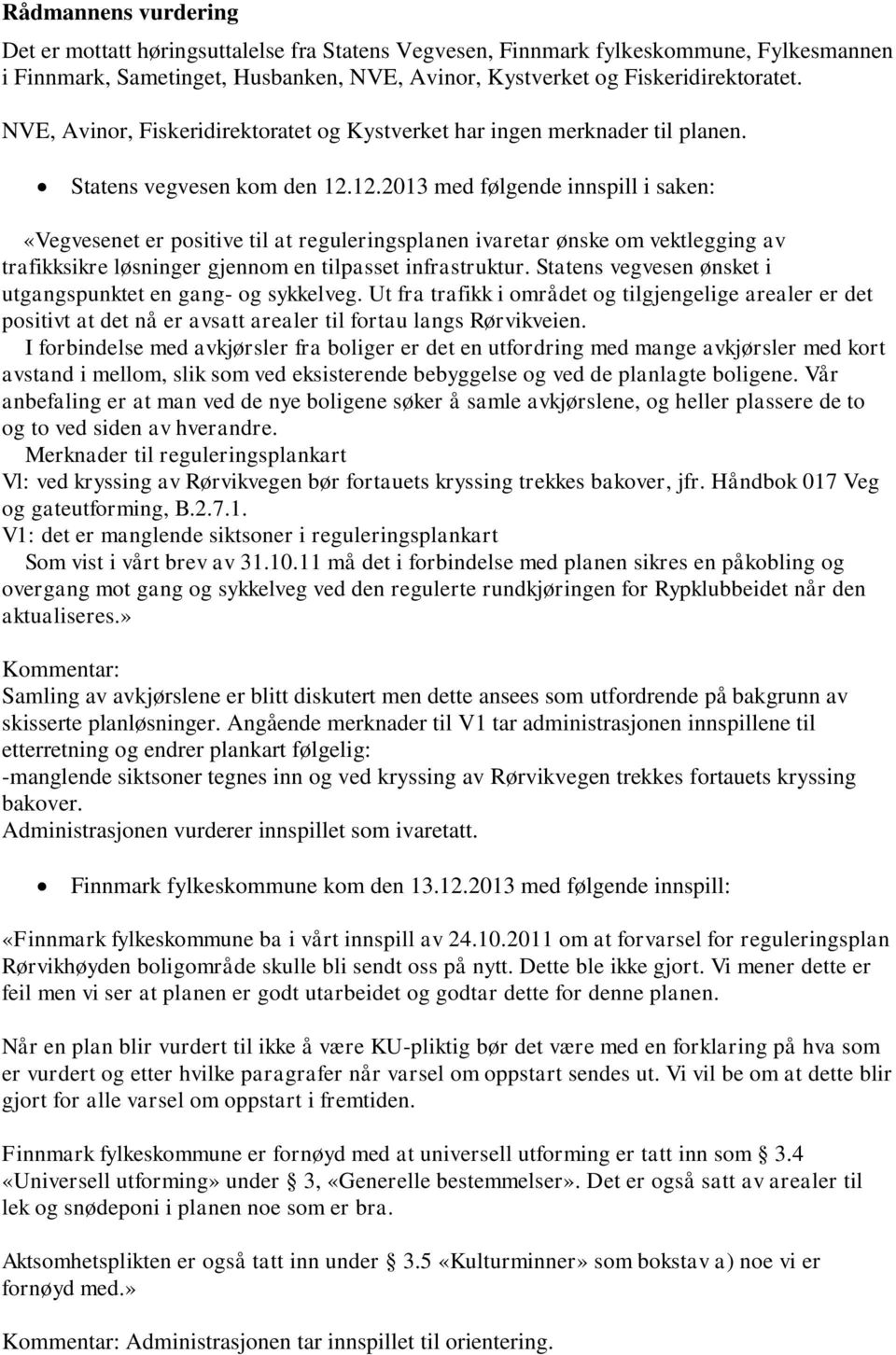 12.2013 med følgende innspill i saken: «Vegvesenet er positive til at reguleringsplanen ivaretar ønske om vektlegging av trafikksikre løsninger gjennom en tilpasset infrastruktur.