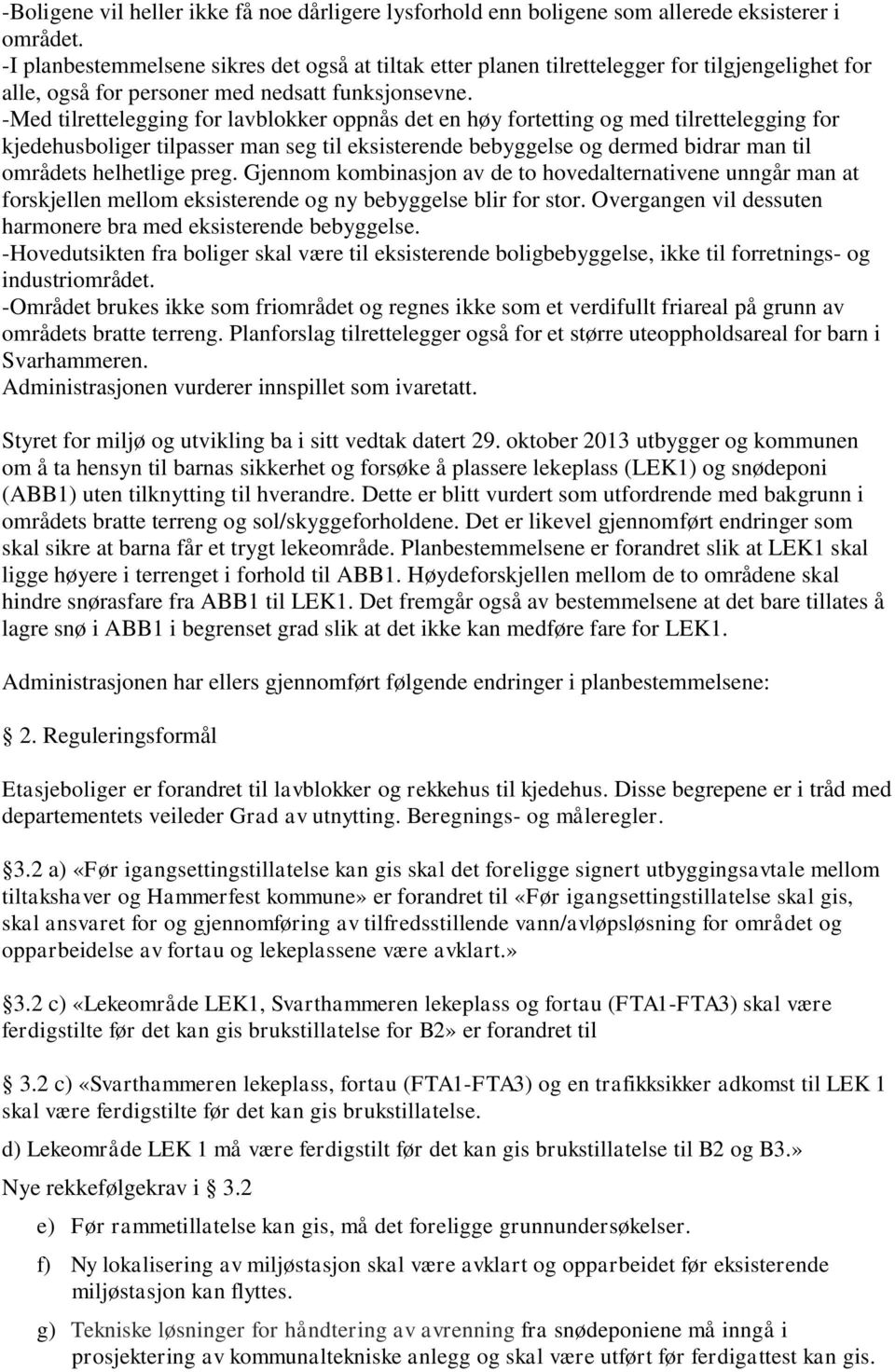 -Med tilrettelegging for lavblokker oppnås det en høy fortetting og med tilrettelegging for kjedehusboliger tilpasser man seg til eksisterende bebyggelse og dermed bidrar man til områdets helhetlige