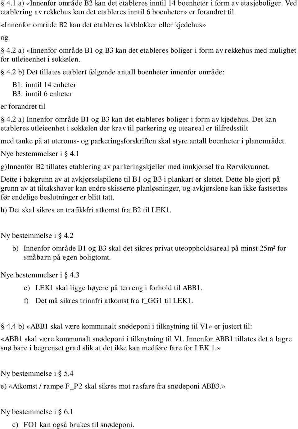 2 a) «Innenfor område B1 og B3 kan det etableres boliger i form av rekkehus med mulighet for utleieenhet i sokkelen. 4.