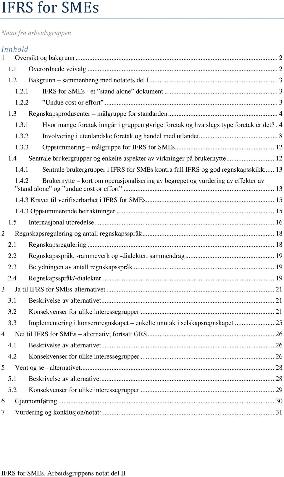 .. 8 1.3.3 Oppsummering målgruppe for IFRS for SMEs... 12 1.4 Sentrale brukergrupper og enkelte aspekter av virkninger på brukernytte... 12 1.4.1 Sentrale brukergrupper i IFRS for SMEs kontra full IFRS og god regnskapsskikk.