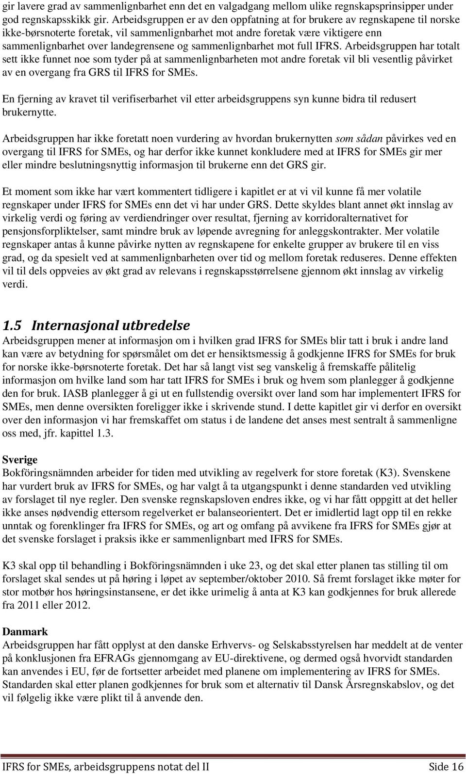 sammenlignbarhet mot full IFRS. Arbeidsgruppen har totalt sett ikke funnet noe som tyder på at sammenlignbarheten mot andre foretak vil bli vesentlig påvirket av en overgang fra GRS til IFRS for SMEs.