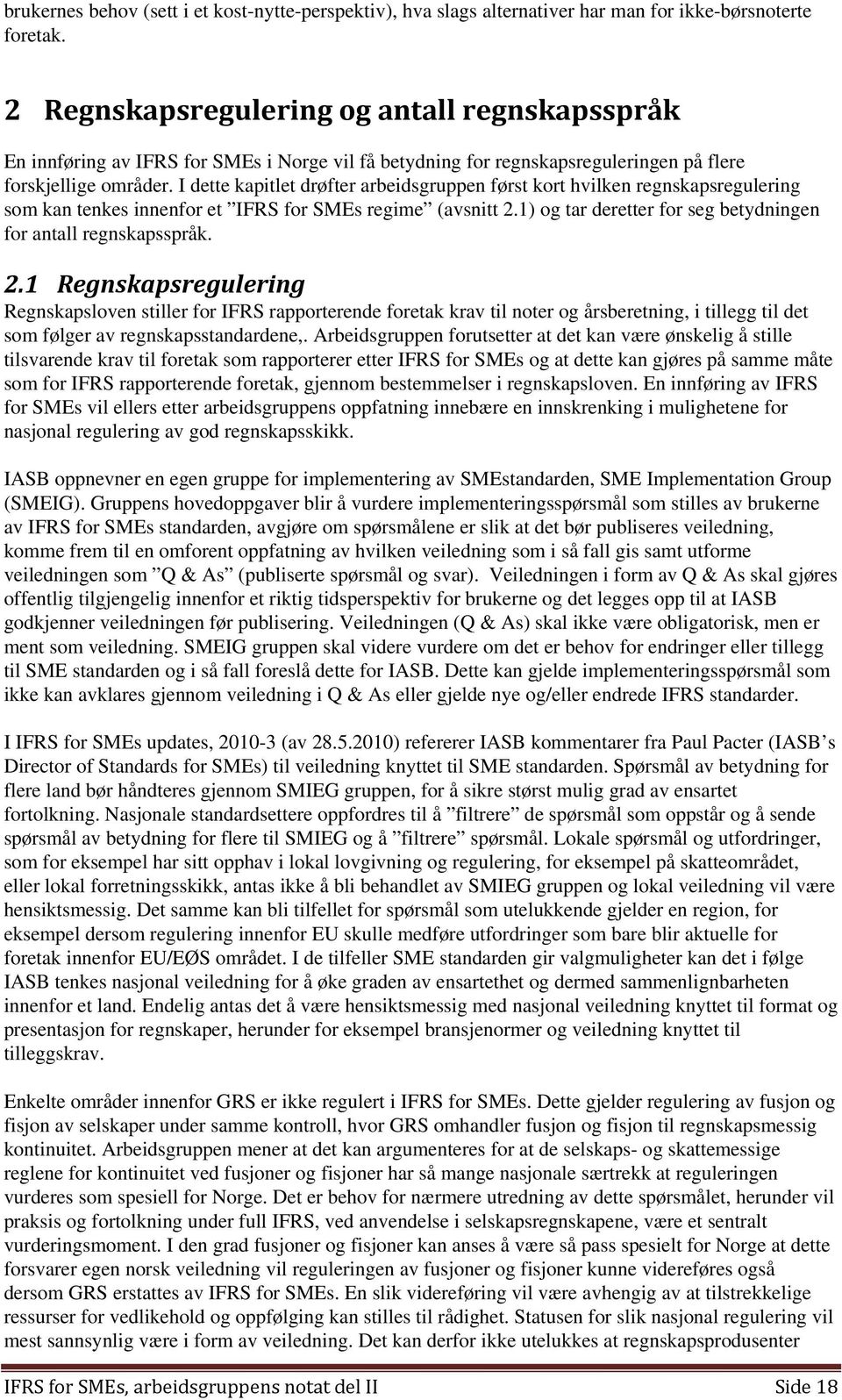 I dette kapitlet drøfter arbeidsgruppen først kort hvilken regnskapsregulering som kan tenkes innenfor et IFRS for SMEs regime (avsnitt 2.