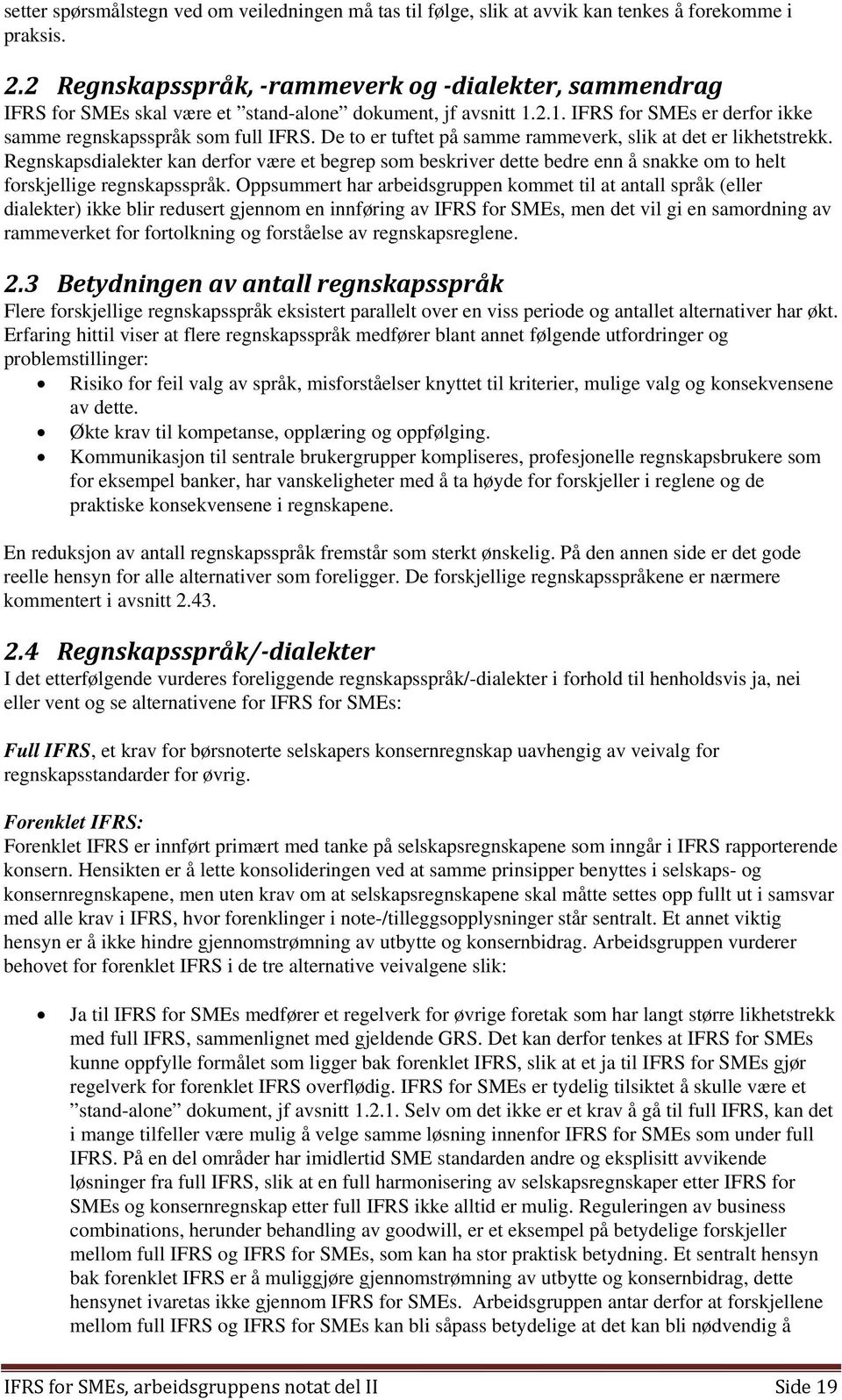 De to er tuftet på samme rammeverk, slik at det er likhetstrekk. Regnskapsdialekter kan derfor være et begrep som beskriver dette bedre enn å snakke om to helt forskjellige regnskapsspråk.