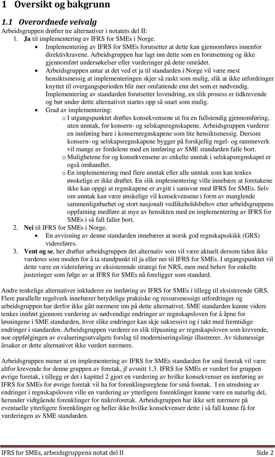 Arbeidsgruppen har lagt inn dette som en forutsetning og ikke gjennomført undersøkelser eller vurderinger på dette området.