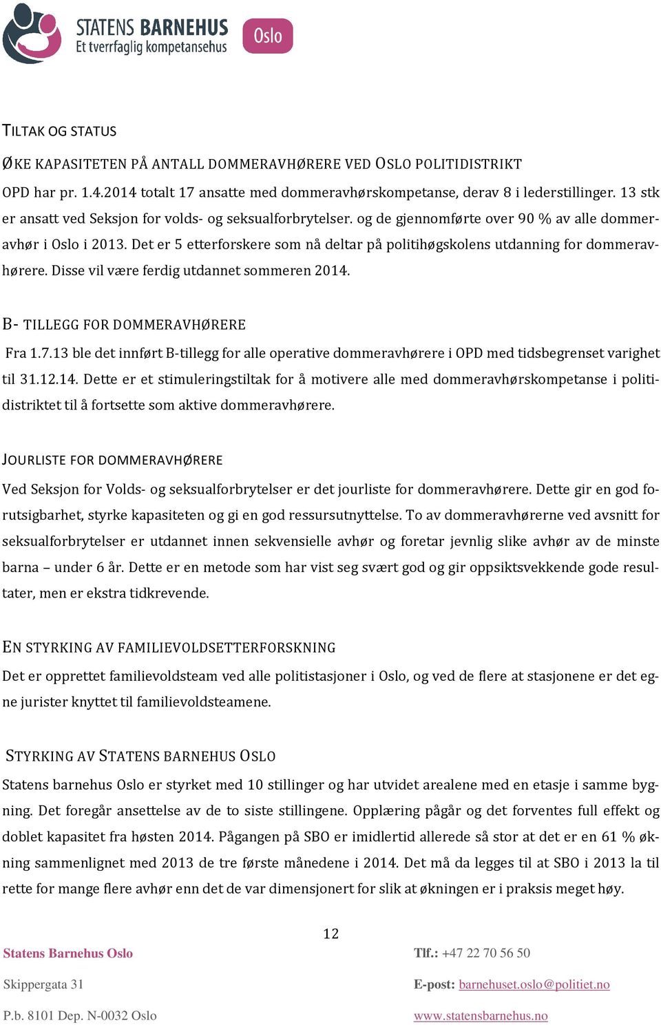 Det er 5 etterforskere som nå deltar på politihøgskolens utdanning for dommeravhørere. Disse vil være ferdig utdannet sommeren 2014. B- TILLEGG FOR DOMMERAVHØRERE Fra 1.7.