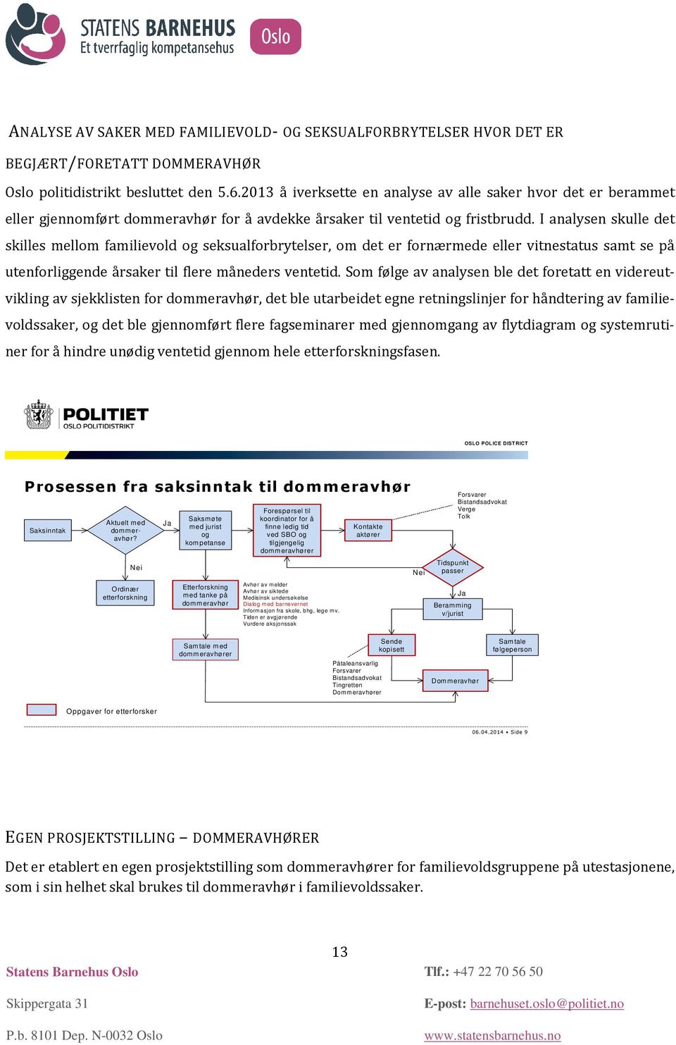 I analysen skulle det skilles mellom familievold og seksualforbrytelser, om det er fornærmede eller vitnestatus samt se på utenforliggende årsaker til flere måneders ventetid.