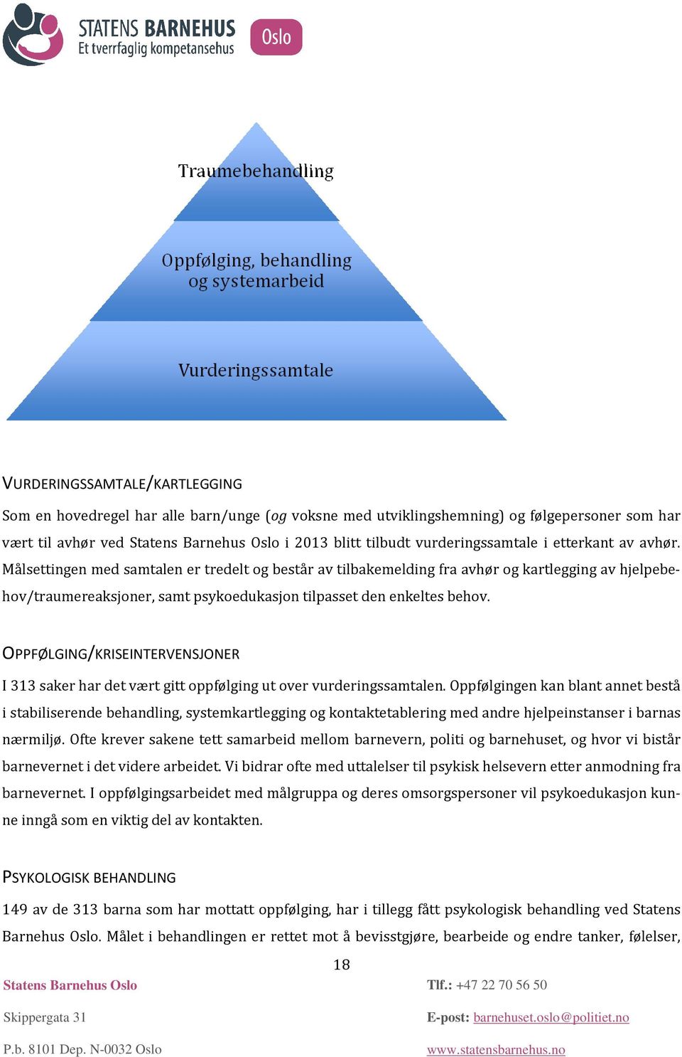 OPPFØLGING/KRISEINTERVENSJONER I 313 saker har det vært gitt oppfølging ut over vurderingssamtalen.