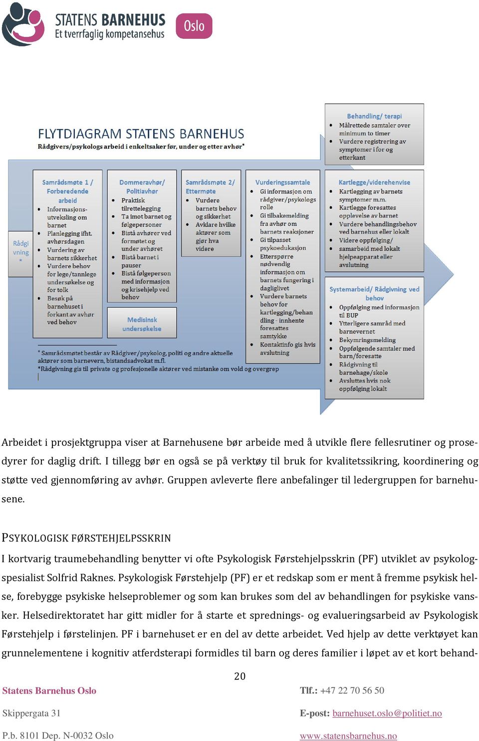 PSYKOLOGISK FØRSTEHJELPSSKRIN I kortvarig traumebehandling benytter vi ofte Psykologisk Førstehjelpsskrin (PF) utviklet av psykologspesialist Solfrid Raknes.