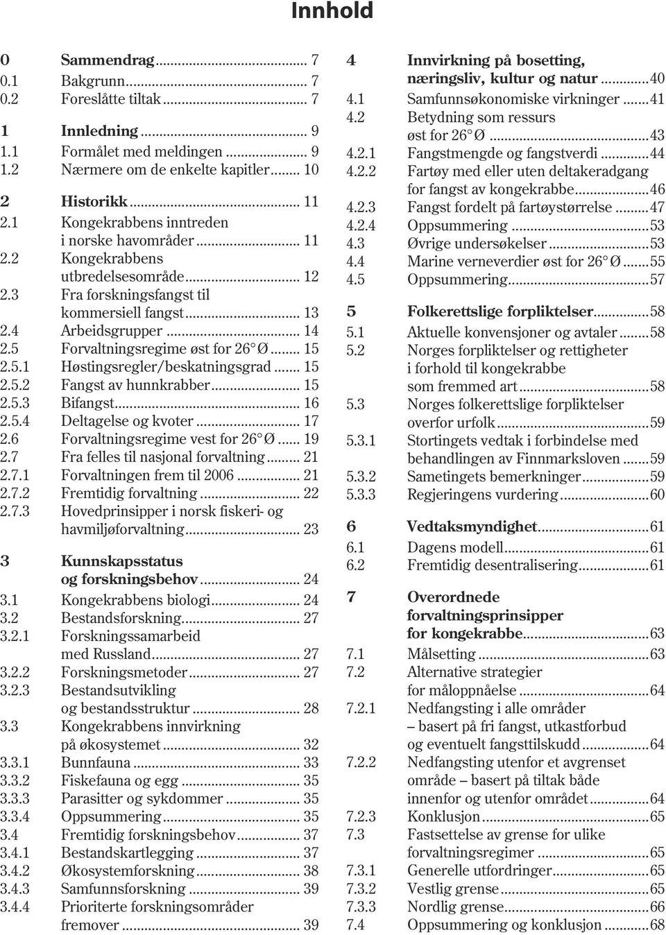 5 Forvaltningsregime øst for 26 Ø... 15 2.5.1 Høstingsregler/beskatningsgrad... 15 2.5.2 Fangst av hunnkrabber... 15 2.5.3 Bifangst... 16 2.5.4 Deltagelse og kvoter... 17 2.