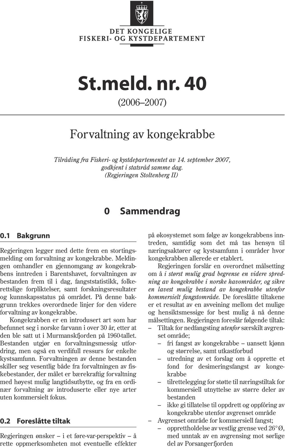 Meldingen omhandler en gjennomgang av kongekrabbens inntreden i Barentshavet, forvaltningen av bestanden frem til i dag, fangststatistikk, folkerettslige forpliktelser, samt forskningsresultater og