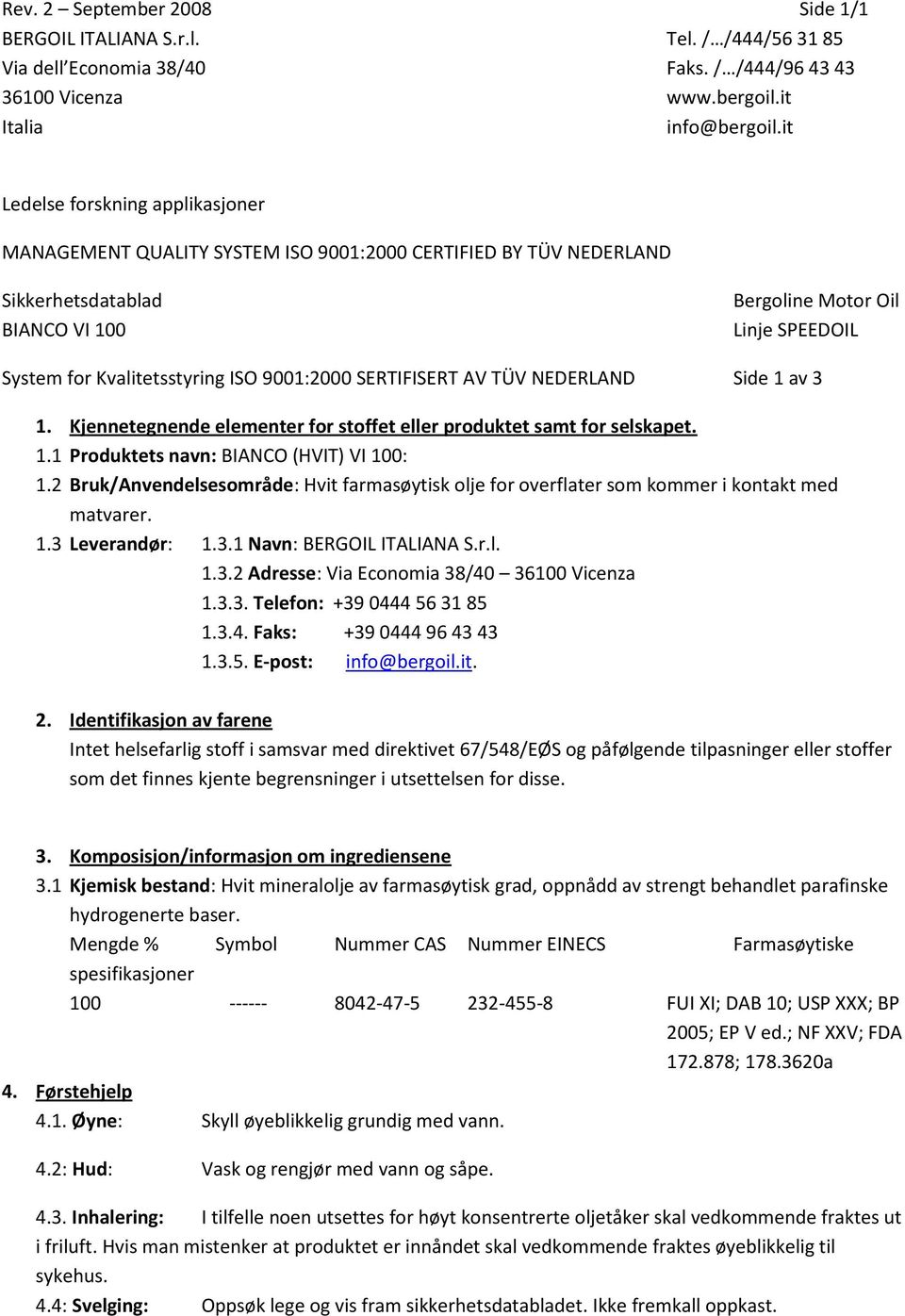 SERTIFISERT AV TÜV NEDERLAND Side 1 av 3 1. Kjennetegnende elementer for stoffet eller produktet samt for selskapet. 1.1 Produktets navn: BIANCO (HVIT) VI 100: 1.