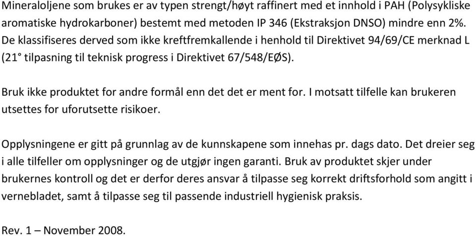 Bruk ikke produktet for andre formål enn det det er ment for. I motsatt tilfelle kan brukeren utsettes for uforutsette risikoer. Opplysningene er gitt på grunnlag av de kunnskapene som innehas pr.