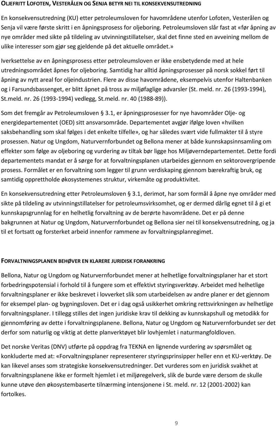 Petroleumsloven slår fast at «før åpning av nye områder med sikte på tildeling av utvinningstillatelser, skal det finne sted en avveining mellom de ulike interesser som gjør seg gjeldende på det