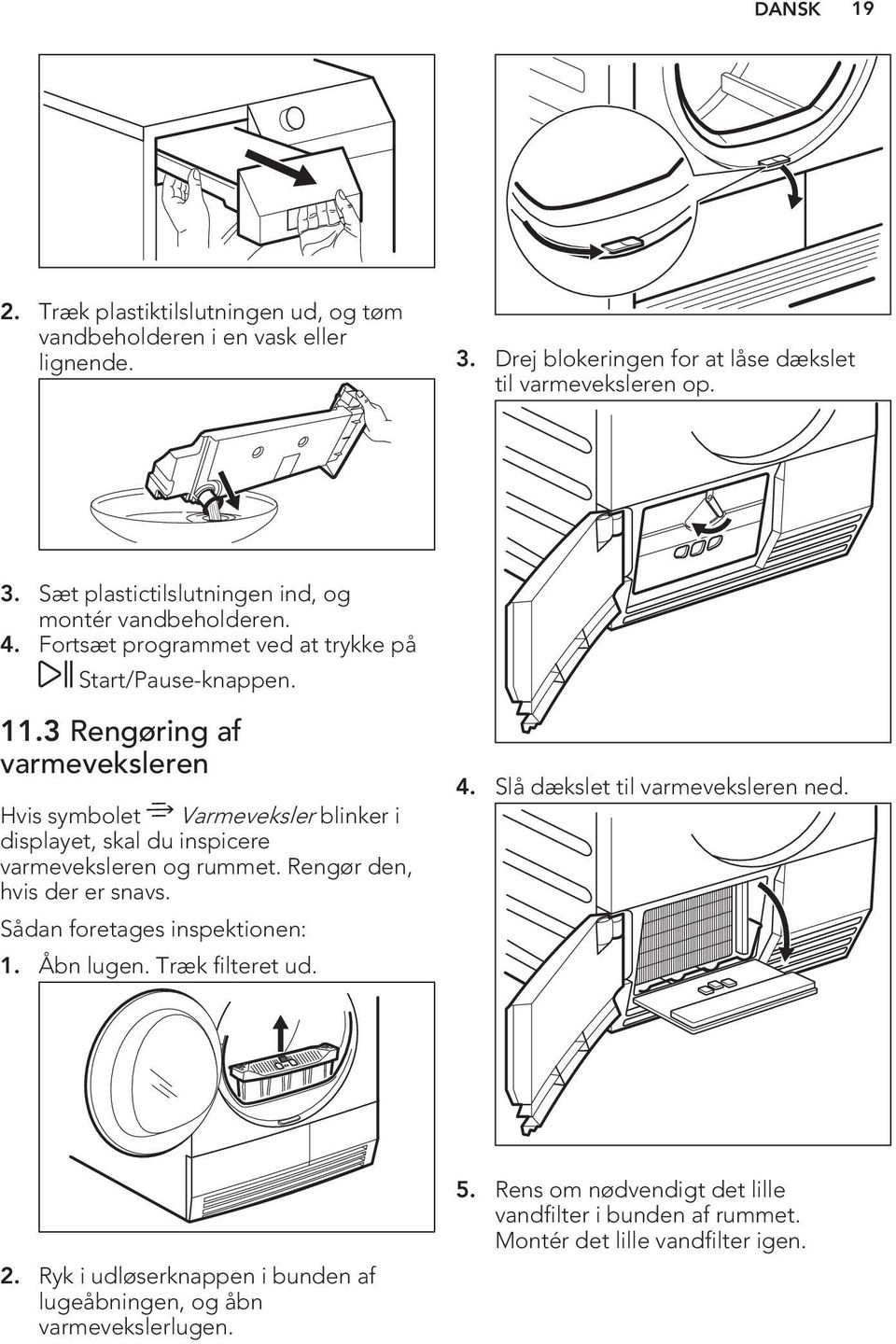 3 Rengøring af varmeveksleren Hvis symbolet Varmeveksler blinker i displayet, skal du inspicere varmeveksleren og rummet. Rengør den, hvis der er snavs.