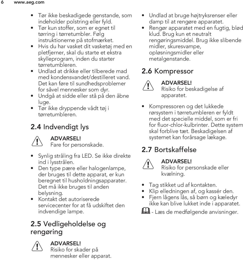 Det kan føre til sundhedsproblemer for såvel mennesker som dyr. Undgå at sidde eller stå på den åbne luge. Tør ikke dryppende vådt tøj i tørretumbleren. 2.4 Indvendigt lys ADVARSEL!