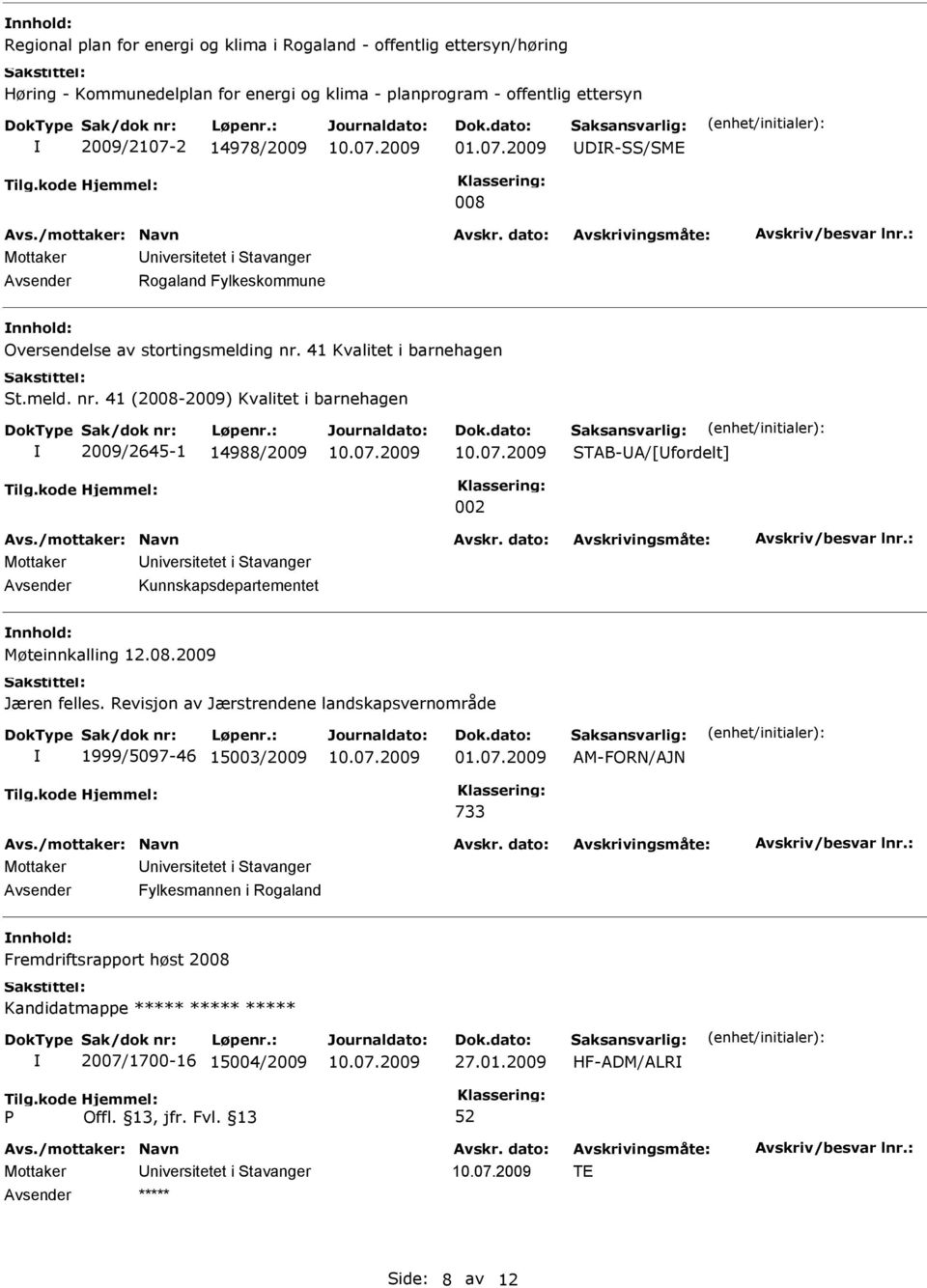 41 Kvalitet i barnehagen t.meld. nr. 41 (2008-2009) Kvalitet i barnehagen 2009/2645-1 14988/2009 TAB-A/[fordelt] 002 Mottaker niversitetet i tavanger Avsender Kunnskapsdepartementet Møteinnkalling 12.