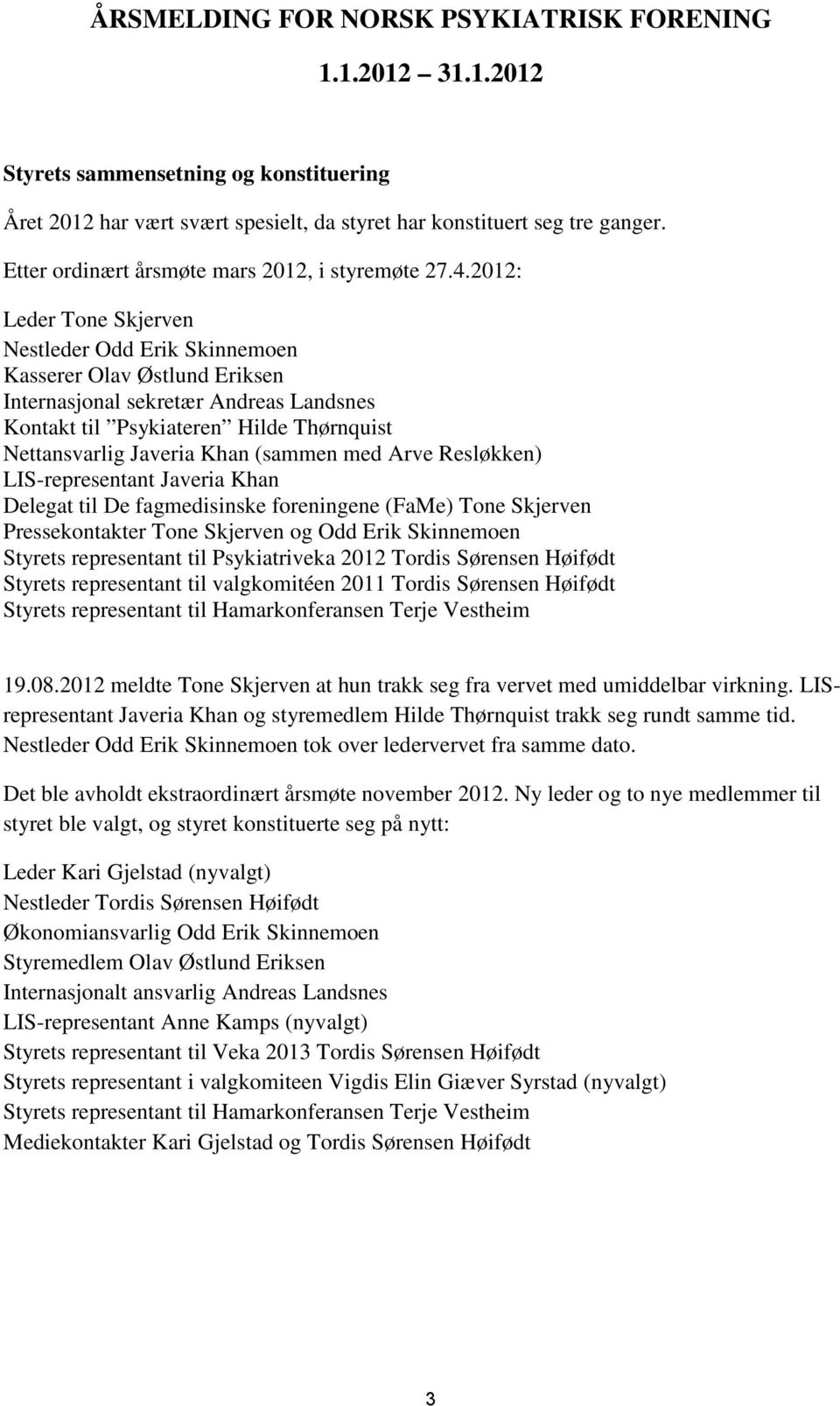 2012: Leder Tone Skjerven Nestleder Odd Erik Skinnemoen Kasserer Olav Østlund Eriksen Internasjonal sekretær Andreas Landsnes Kontakt til Psykiateren Hilde Thørnquist Nettansvarlig Javeria Khan