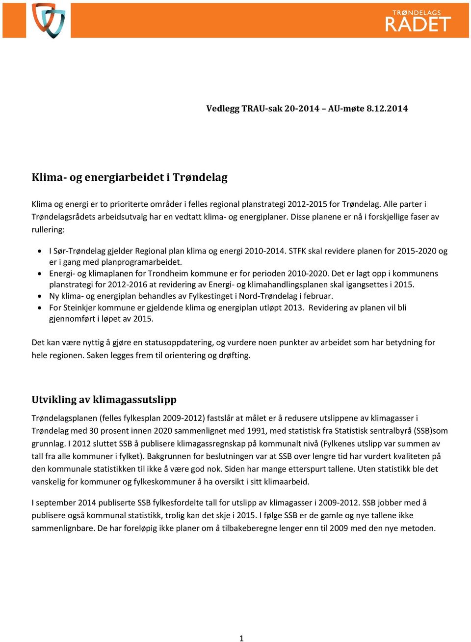 Disse planene er nå i forskjellige faser av rullering: I Sør-Trøndelag gjelder Regional plan klima og energi 2010-2014. STFK skal revidere planen for 2015-2020 og er i gang med planprogramarbeidet.