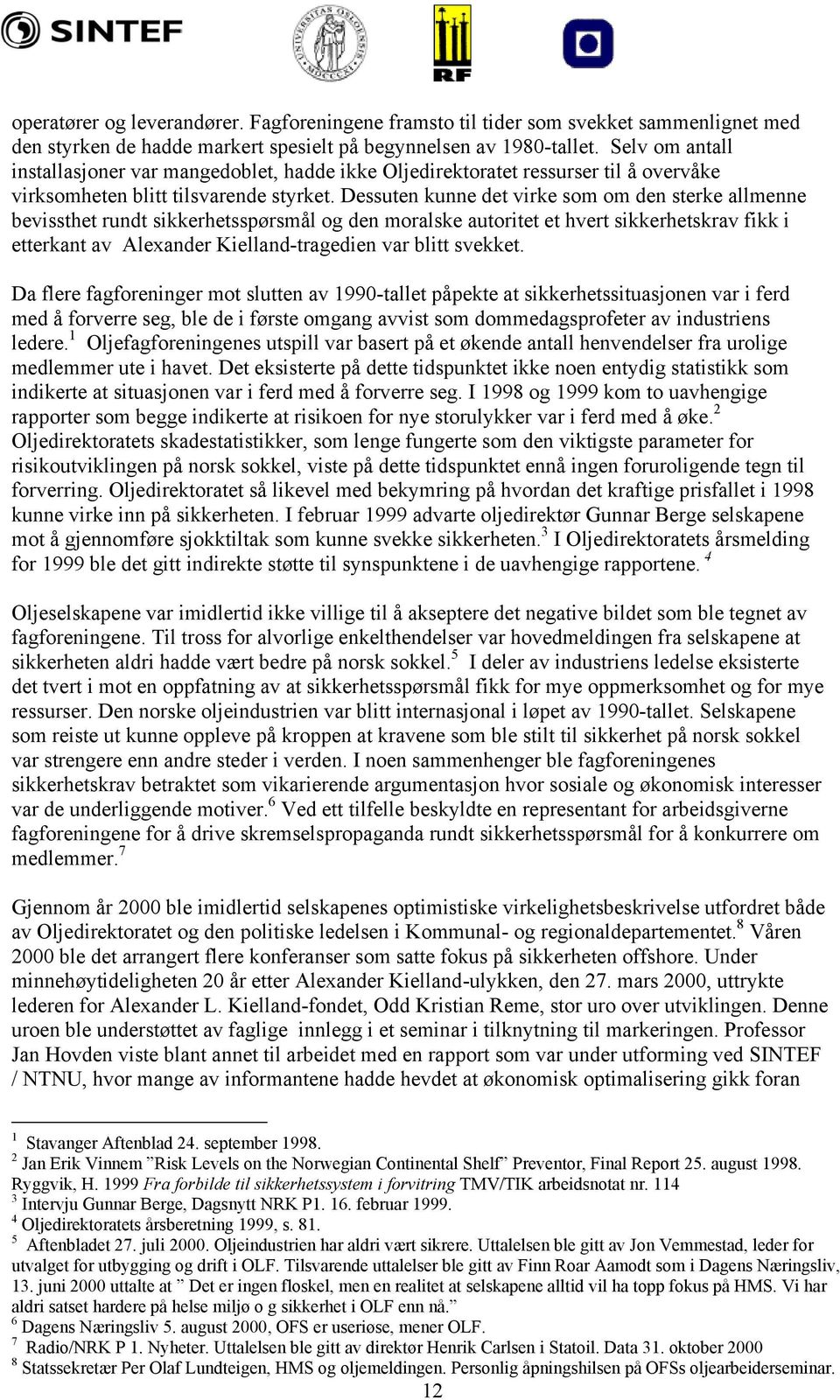 Dessuten kunne det virke som om den sterke allmenne bevissthet rundt sikkerhetsspørsmål og den moralske autoritet et hvert sikkerhetskrav fikk i etterkant av Alexander Kielland-tragedien var blitt