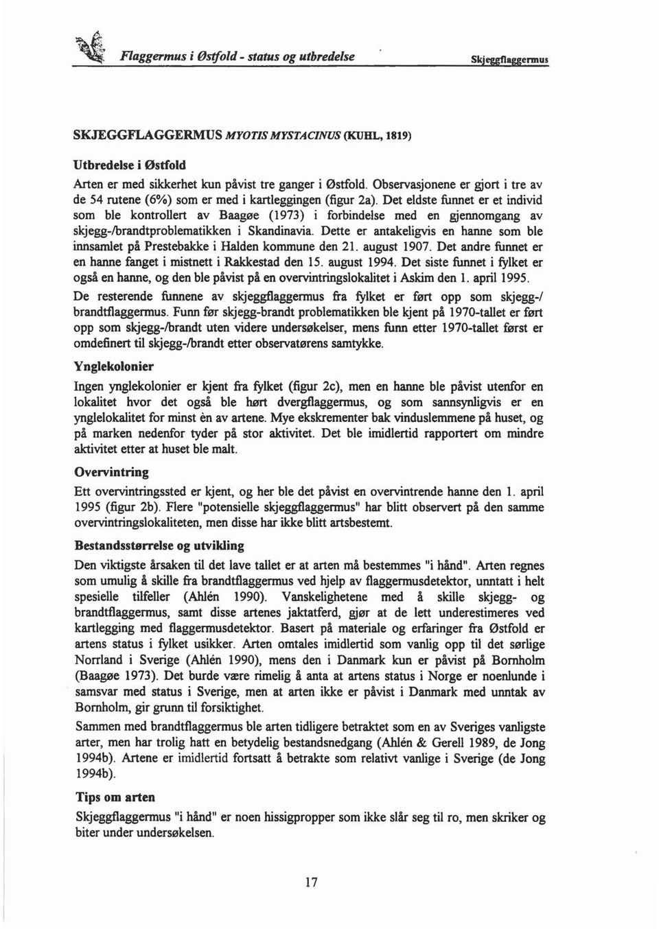 Det eldste funnet er et individ som ble kontrollert av Baagøe (1973) i forbindelse med en gjennomgang av skjegg-/brandtproblematikken i Skandinavia.