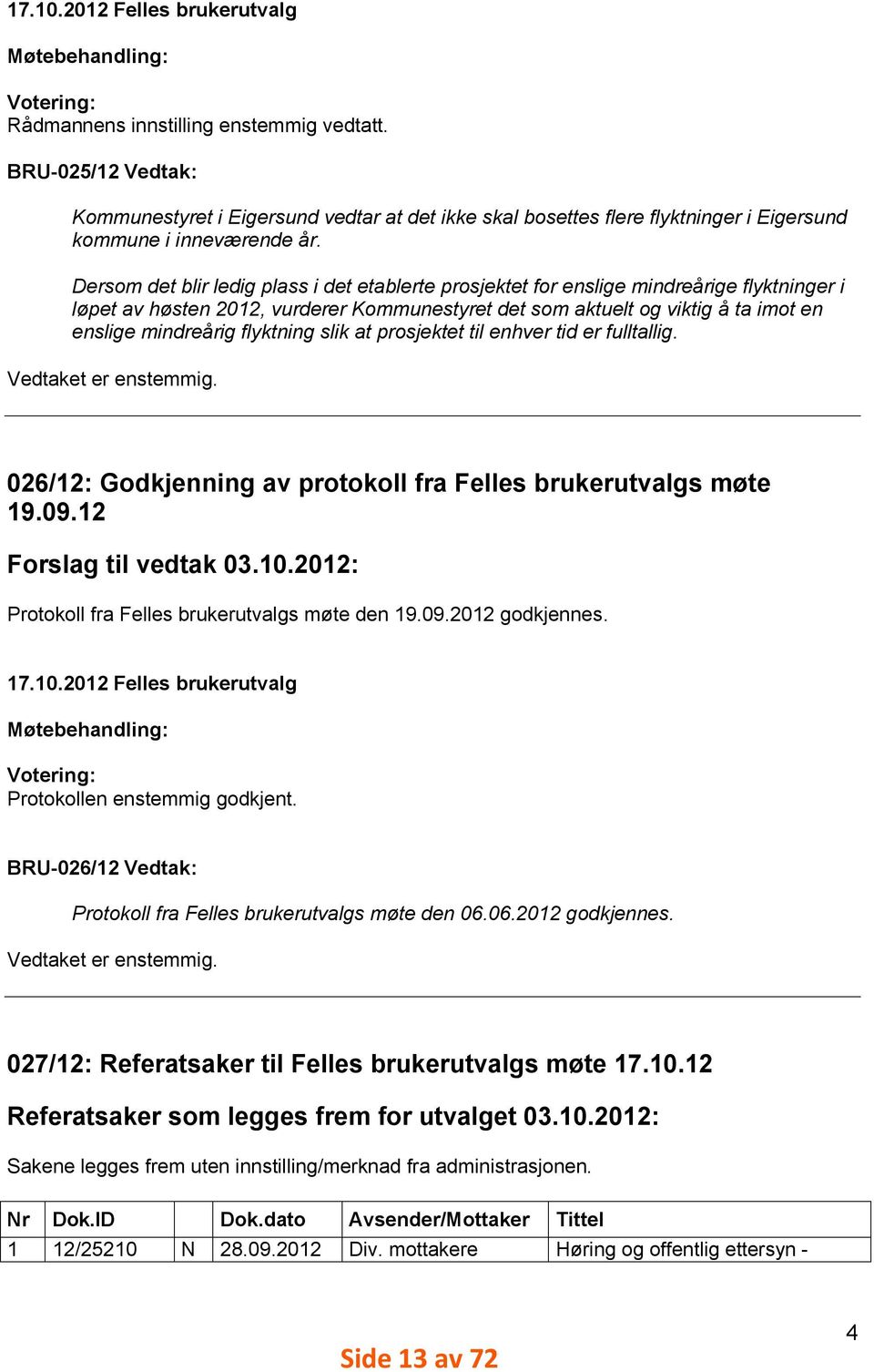 Dersom det blir ledig plass i det etablerte prosjektet for enslige mindreårige flyktninger i løpet av høsten 202, vurderer Kommunestyret det som aktuelt og viktig å ta imot en enslige mindreårig