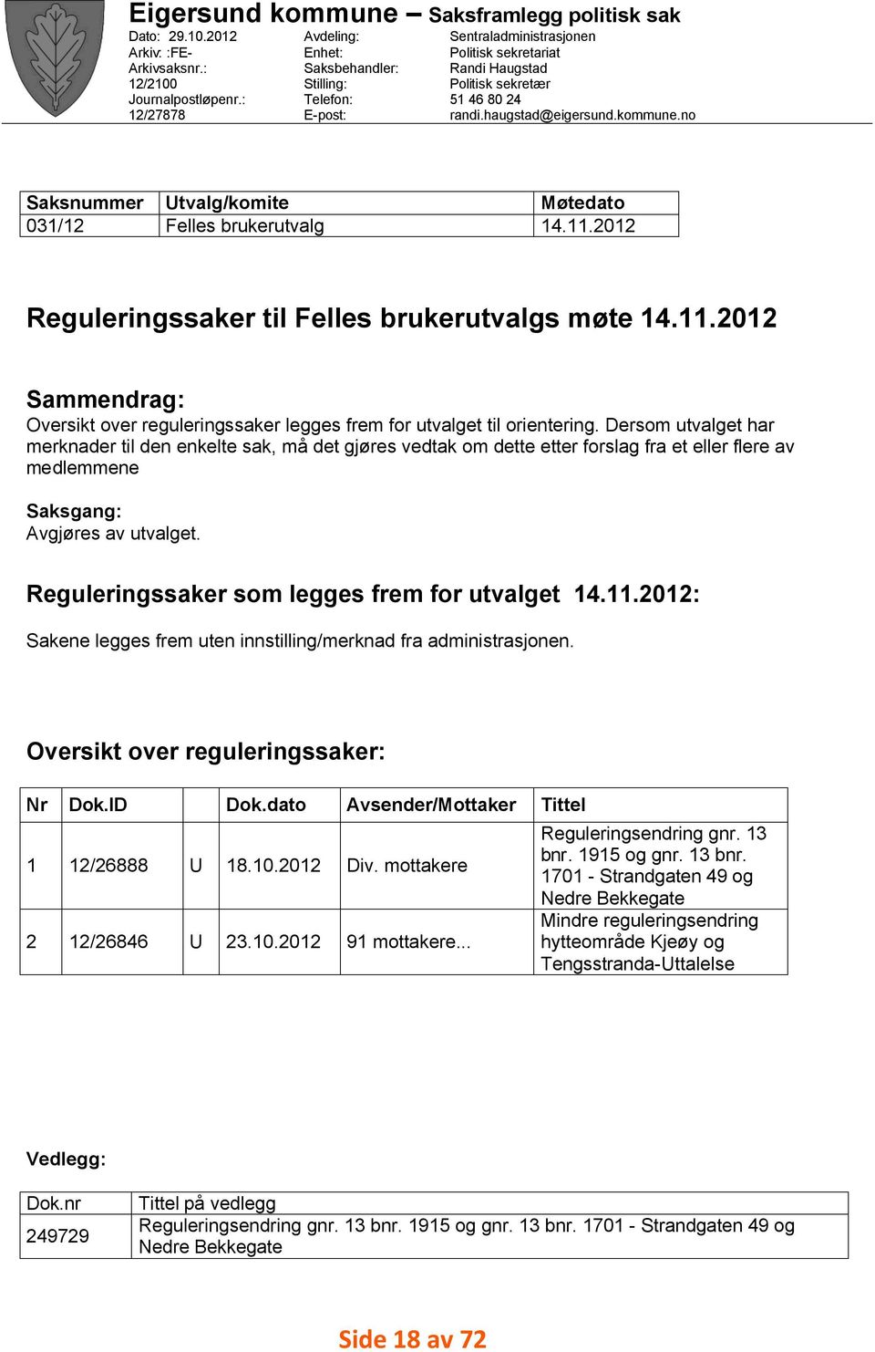 kommune.no Utvalg/komite Felles brukerutvalg Møtedato 4..202 Reguleringssaker til Felles brukerutvalgs møte 4..202 Sammendrag: Oversikt over reguleringssaker legges frem for utvalget til orientering.