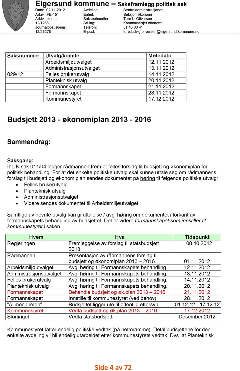 oliversen@eigersund.kommune.no Utvalg/komite Arbeidsmiljøutvalget Administrasjonsutvalget Felles brukerutvalg Planteknisk utvalg Formannskapet Formannskapet Kommunestyret Møtedato 2..202 3..202 4.