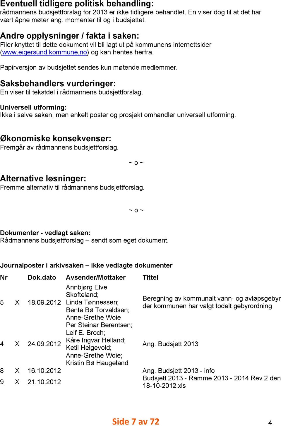 Papirversjon av budsjettet sendes kun møtende medlemmer. Saksbehandlers vurderinger: En viser til tekstdel i rådmannens budsjettforslag.