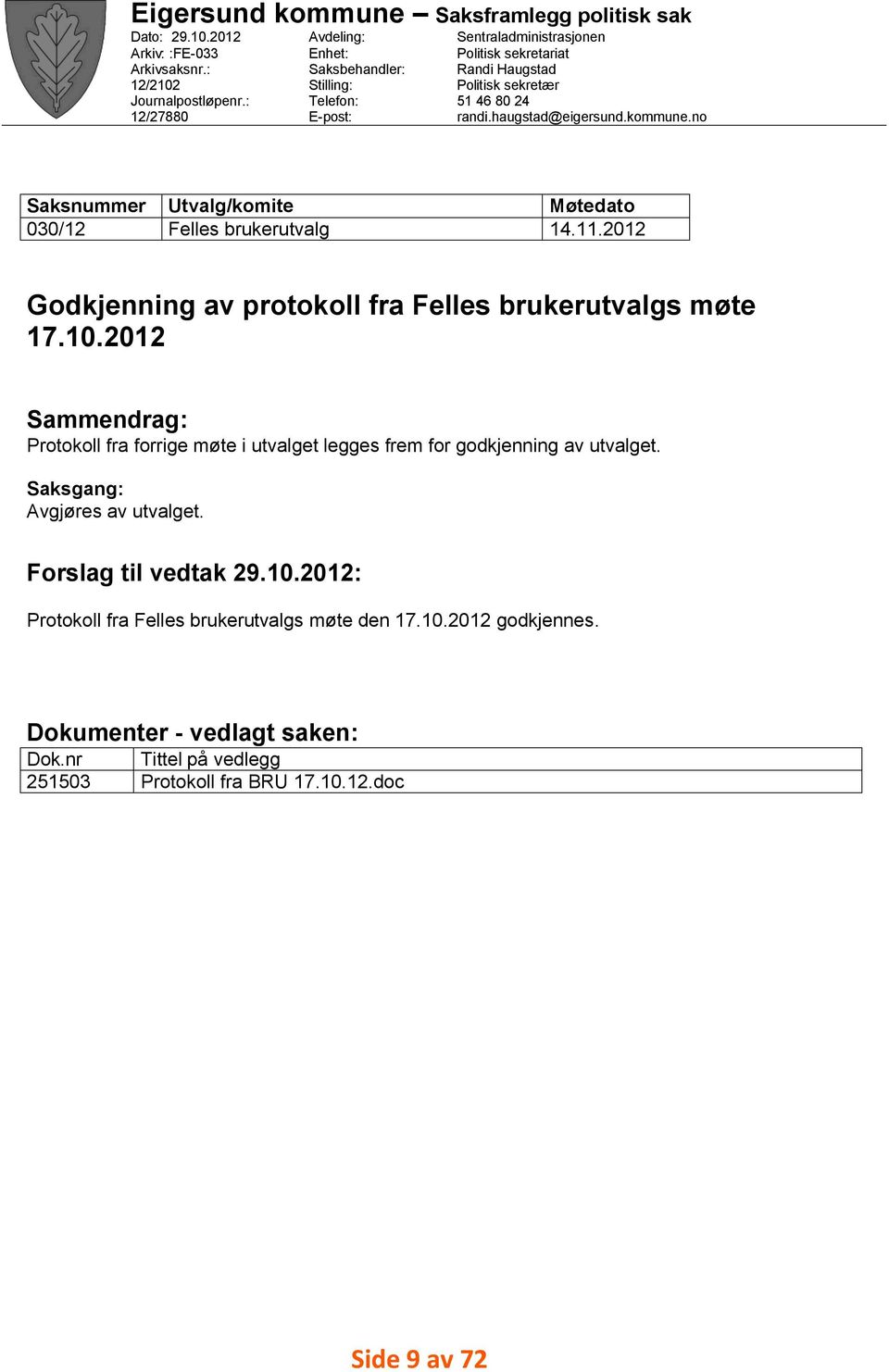 haugstad@eigersund.kommune.no Utvalg/komite Felles brukerutvalg Møtedato 4..202 Godkjenning av protokoll fra Felles brukerutvalgs møte 7.0.202 Sammendrag: Protokoll fra forrige møte i utvalget legges frem for godkjenning av utvalget.