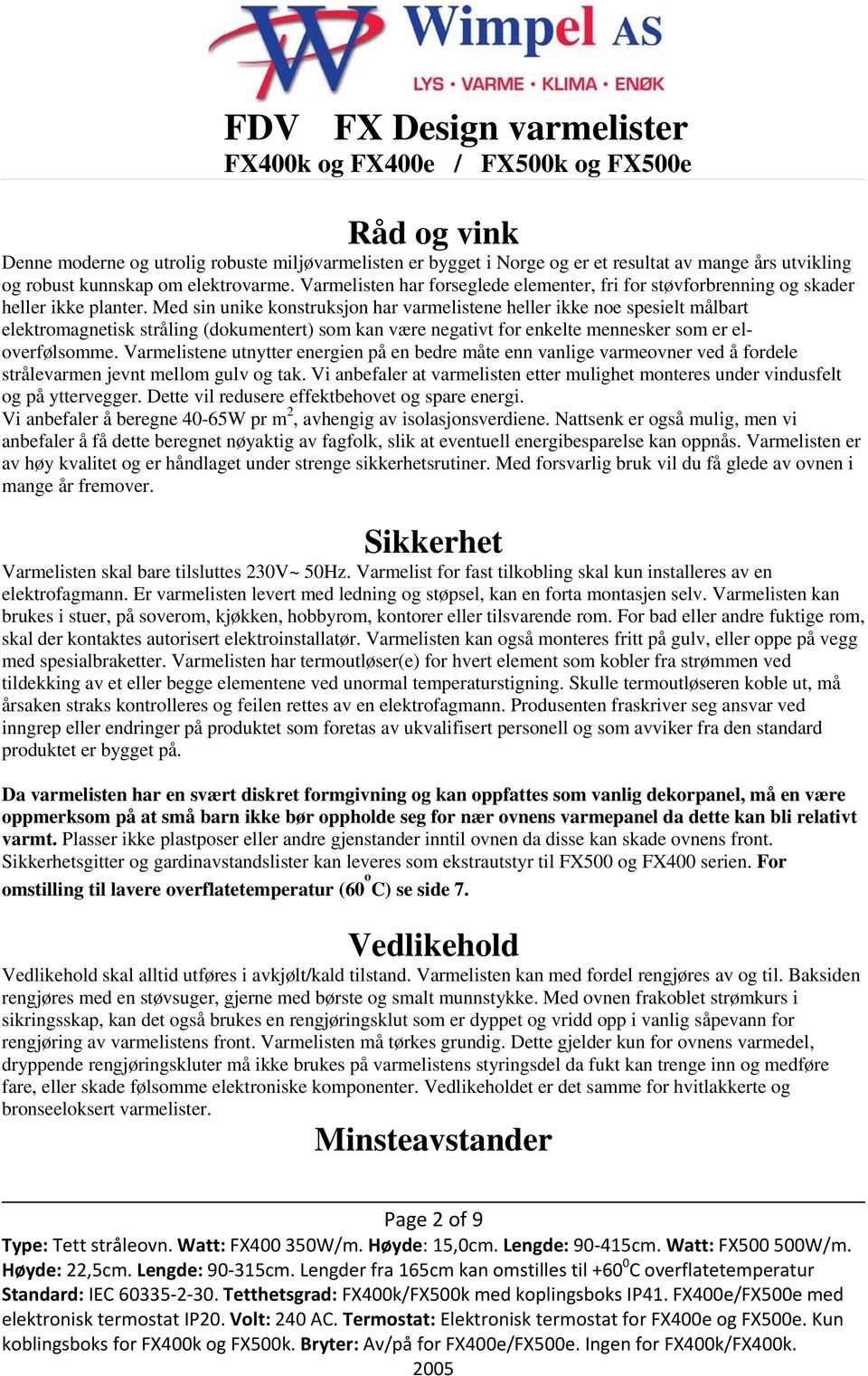 Med sin unike konstruksjon har varmelistene heller ikke noe spesielt målbart elektromagnetisk stråling (dokumentert) som kan være negativt for enkelte mennesker som er eloverfølsomme.