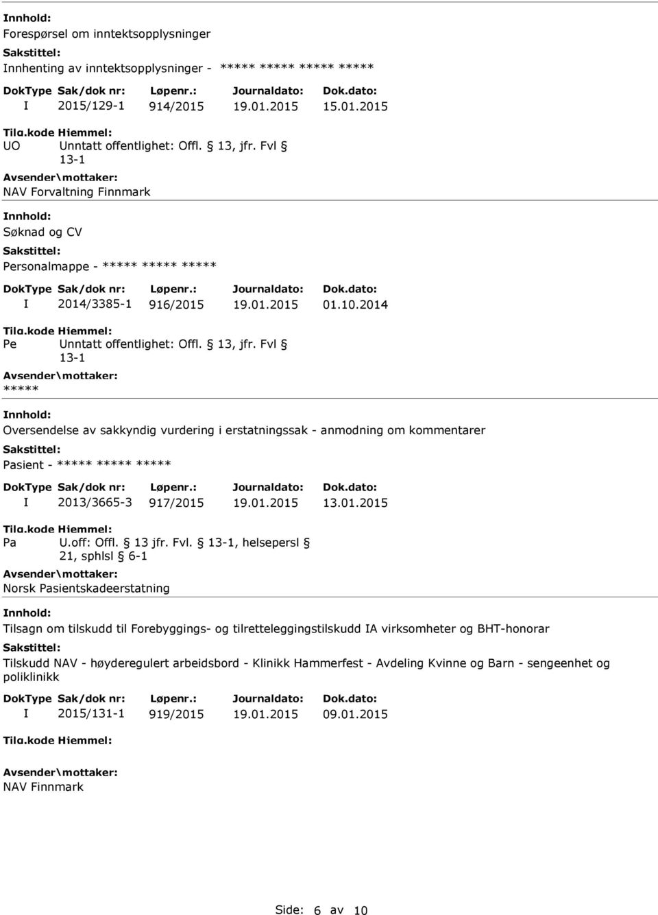 Fvl ***** Oversendelse av sakkyndig vurdering i erstatningssak - anmodning om kommentarer sient - ***** ***** ***** 2013/3665-3 917/2015 13.01.2015.off: Offl. 13 jfr. Fvl.