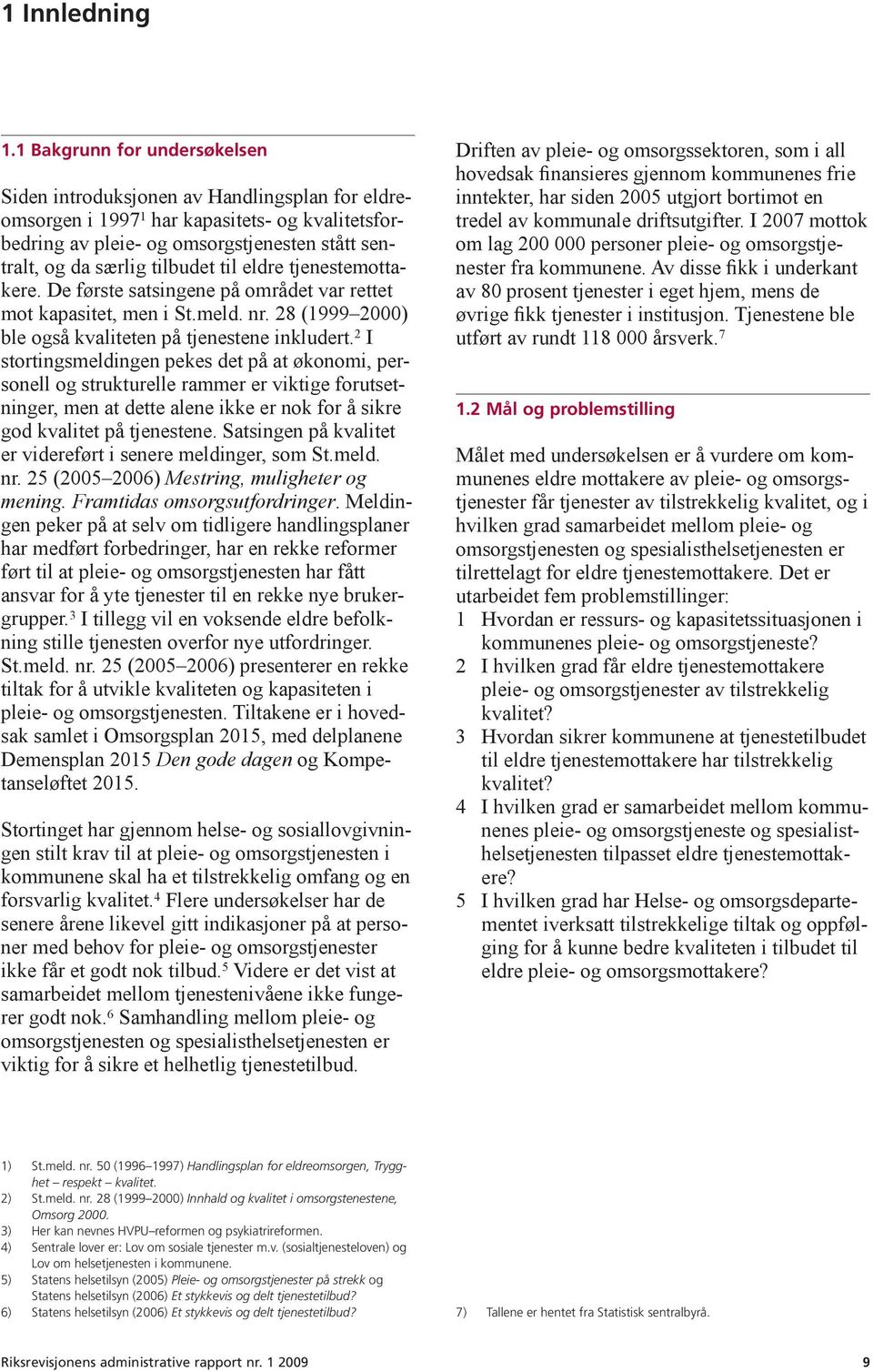 tilbudet til eldre tjenestemottakere. De første satsingene på området var rettet mot kapasitet, men i St.meld. nr. 28 (1999 2000) ble også kvaliteten på tjenestene inkludert.