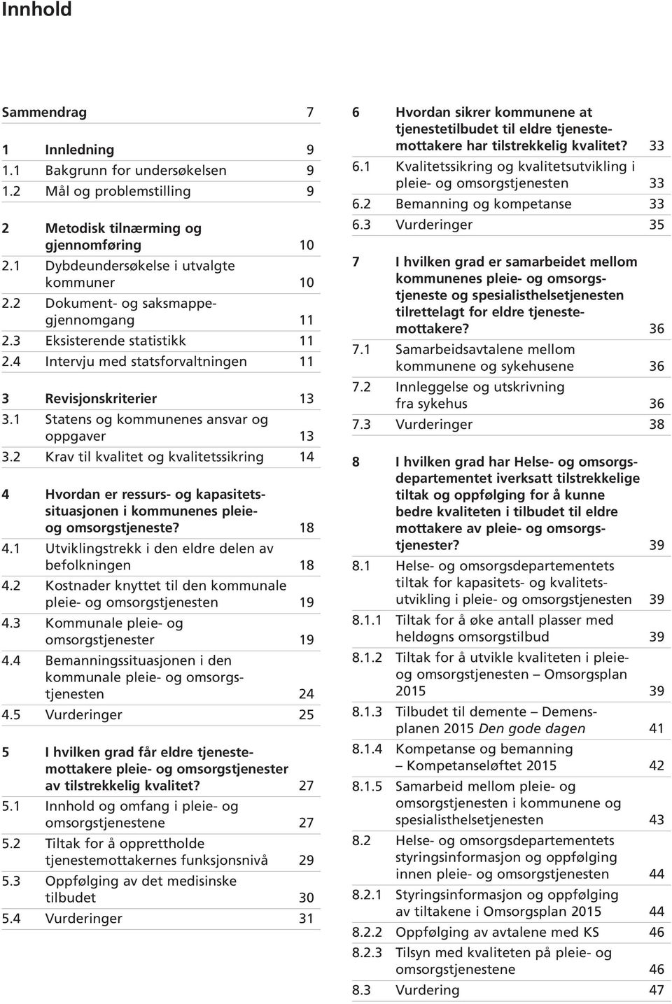 2 Krav til kvalitet og kvalitetssikring 14 4 Hvordan er ressurs- og kapasitetssituasjonen i kommunenes pleieog omsorgstjeneste? 18 4.1 Utviklingstrekk i den eldre delen av befolkningen 18 4.