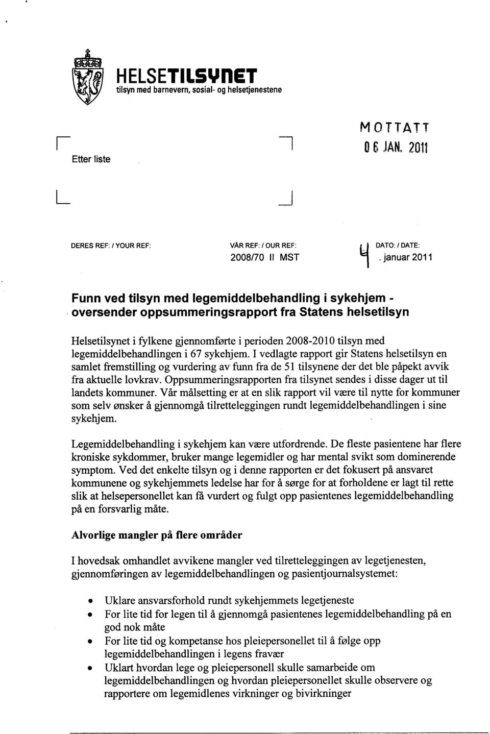 legemiddelbehandlingen i 67 sykehjem. I vedlagte rapport gir Statens helsetilsyn en samlet fremstilling og vurdering av funn fra de 51 tilsynene der det ble påpekt avvik fra aktuelle lovkrav.