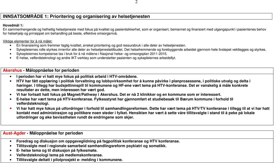 Viktige elementer for å nå målet: En finansiering som fremmer faglig kvalitet, ønsket prioritering og god ressursbruk i alle deler av helsetjenesten.