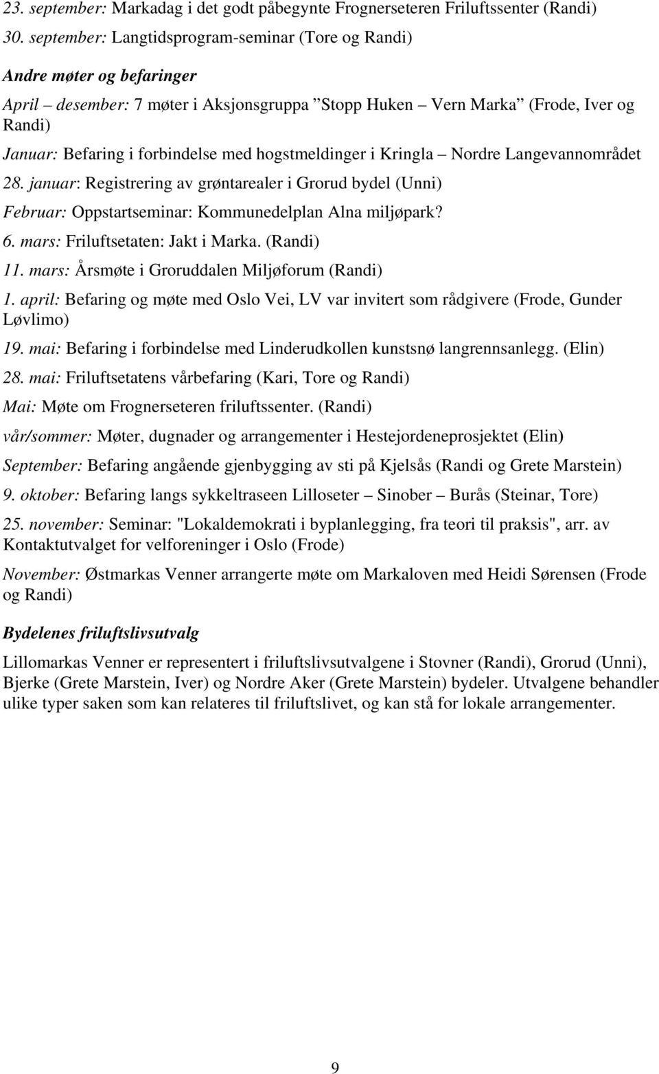 hogstmeldinger i Kringla Nordre Langevannområdet 28. januar: Registrering av grøntarealer i Grorud bydel (Unni) Februar: Oppstartseminar: Kommunedelplan Alna miljøpark? 6.