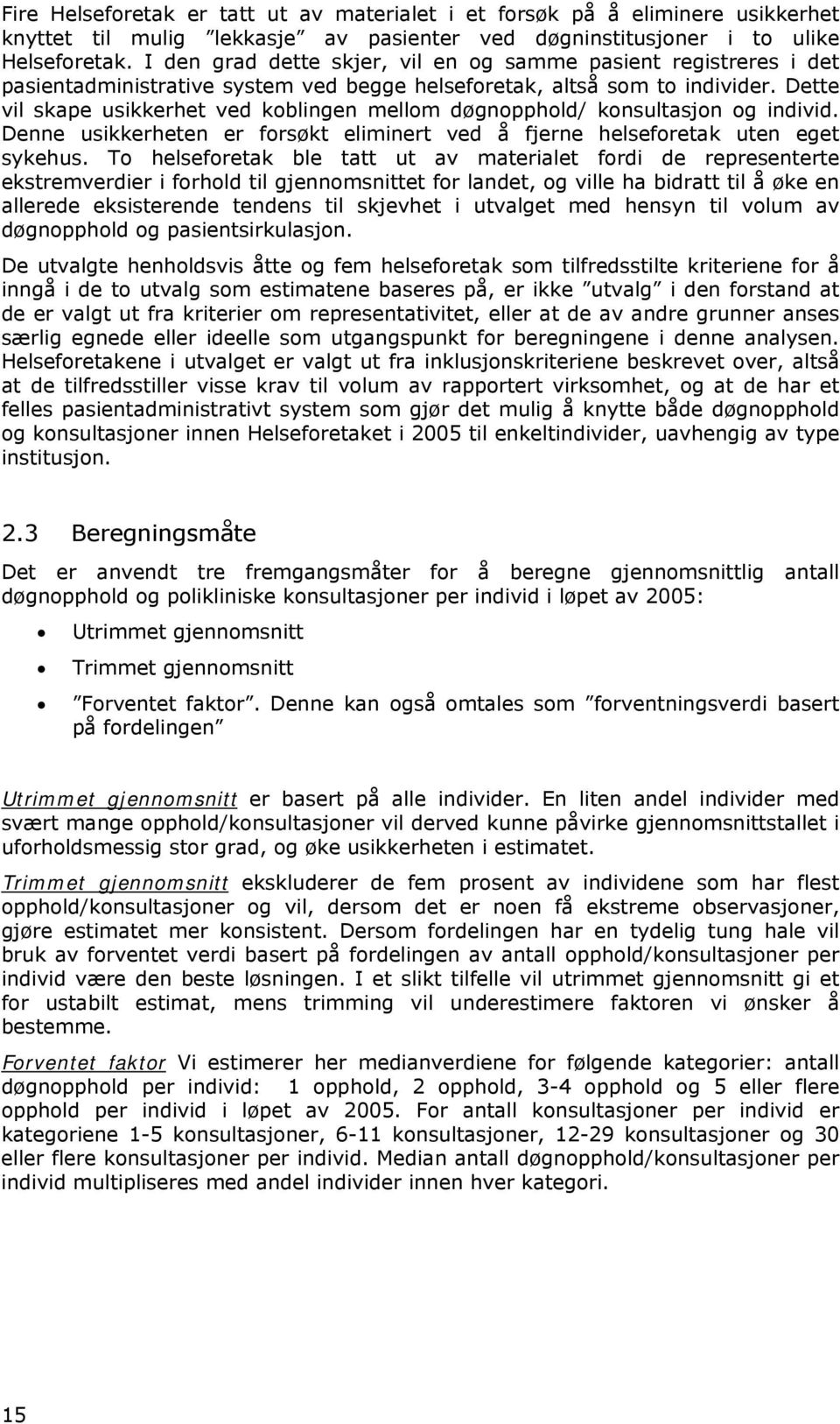 Dette vil skape usikkerhet ved koblingen mellom døgnopphold/ konsultasjon og individ. Denne usikkerheten er forsøkt eliminert ved å fjerne helseforetak uten eget sykehus.