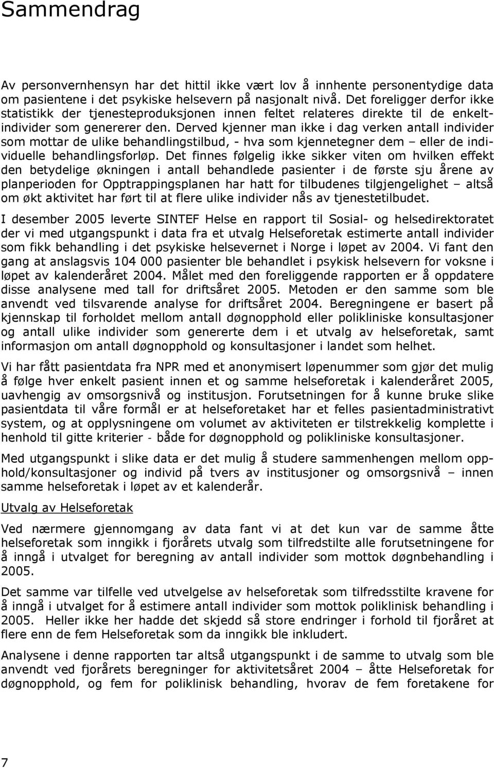 Derved kjenner man ikke i dag verken antall individer som mottar de ulike behandlingstilbud, - hva som kjennetegner dem eller de individuelle behandlingsforløp.