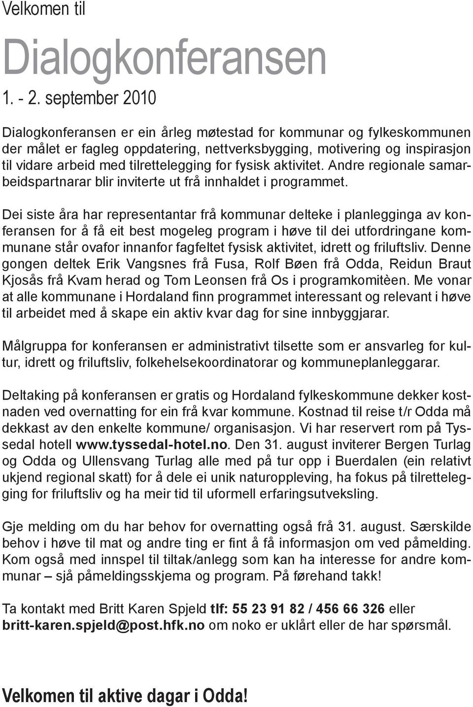 tilrettelegging for fysisk aktivitet. Andre regionale samarbeidspartnarar blir inviterte ut frå innhaldet i programmet.