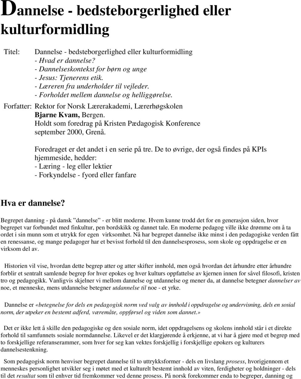 Holdt som foredrag på Kristen Pædagogisk Konference september 2000, Grenå. Foredraget er det andet i en serie på tre.